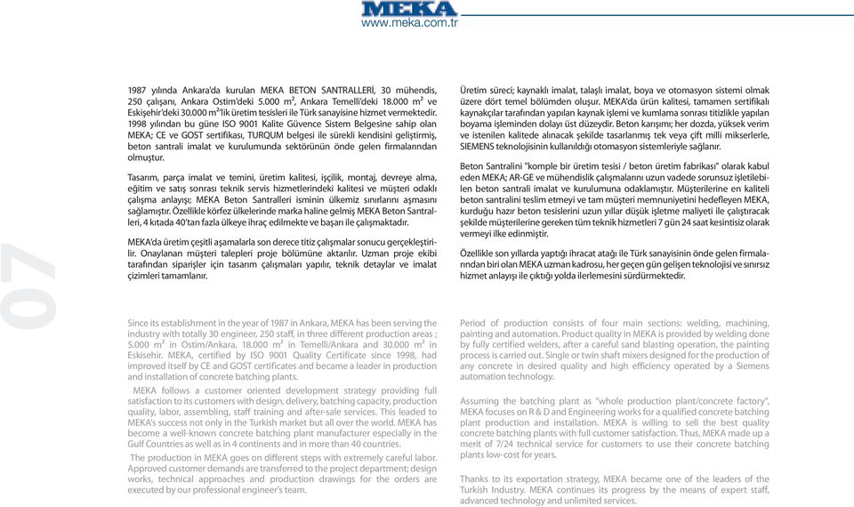 1998 yılından bu güne ISO 9001 Kalite Güvence Sistem Belgesine sahip olan MEKA; CE ve GOST sertifikası, TURQUM belgesi ile sürekli kendisini geliştirmiş, beton santrali imalat ve kurulumunda