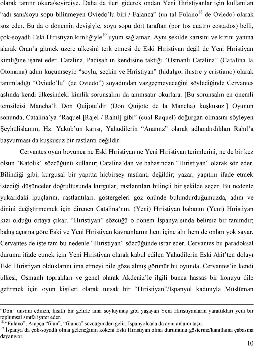 Aynı şekilde karısını ve kızını yanına alarak Oran a gitmek üzere ülkesini terk etmesi de Eski Hıristiyan değil de Yeni Hıristiyan kimliğine işaret eder.