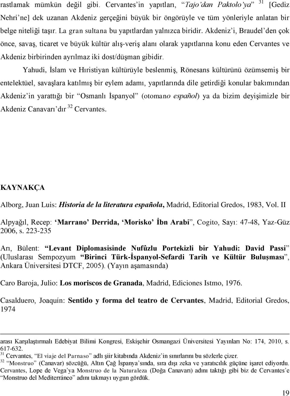 Akdeniz i, Braudel den çok önce, savaş, ticaret ve büyük kültür alış-veriş alanı olarak yapıtlarına konu eden Cervantes ve Akdeniz birbirinden ayrılmaz iki dost/düşman gibidir.