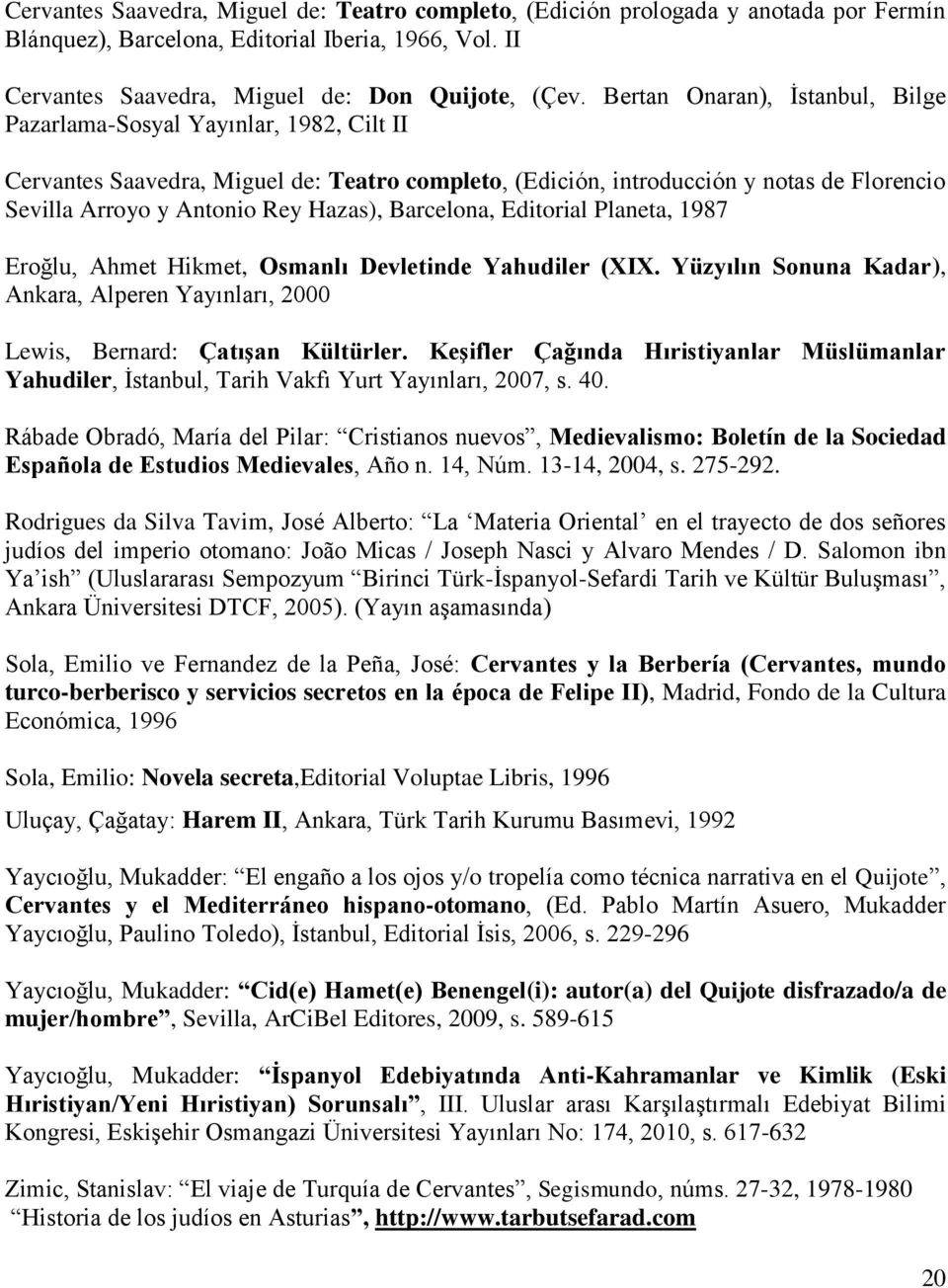 Hazas), Barcelona, Editorial Planeta, 1987 Eroğlu, Ahmet Hikmet, Osmanlı Devletinde Yahudiler (XIX. Yüzyılın Sonuna Kadar), Ankara, Alperen Yayınları, 2000 Lewis, Bernard: Çatışan Kültürler.