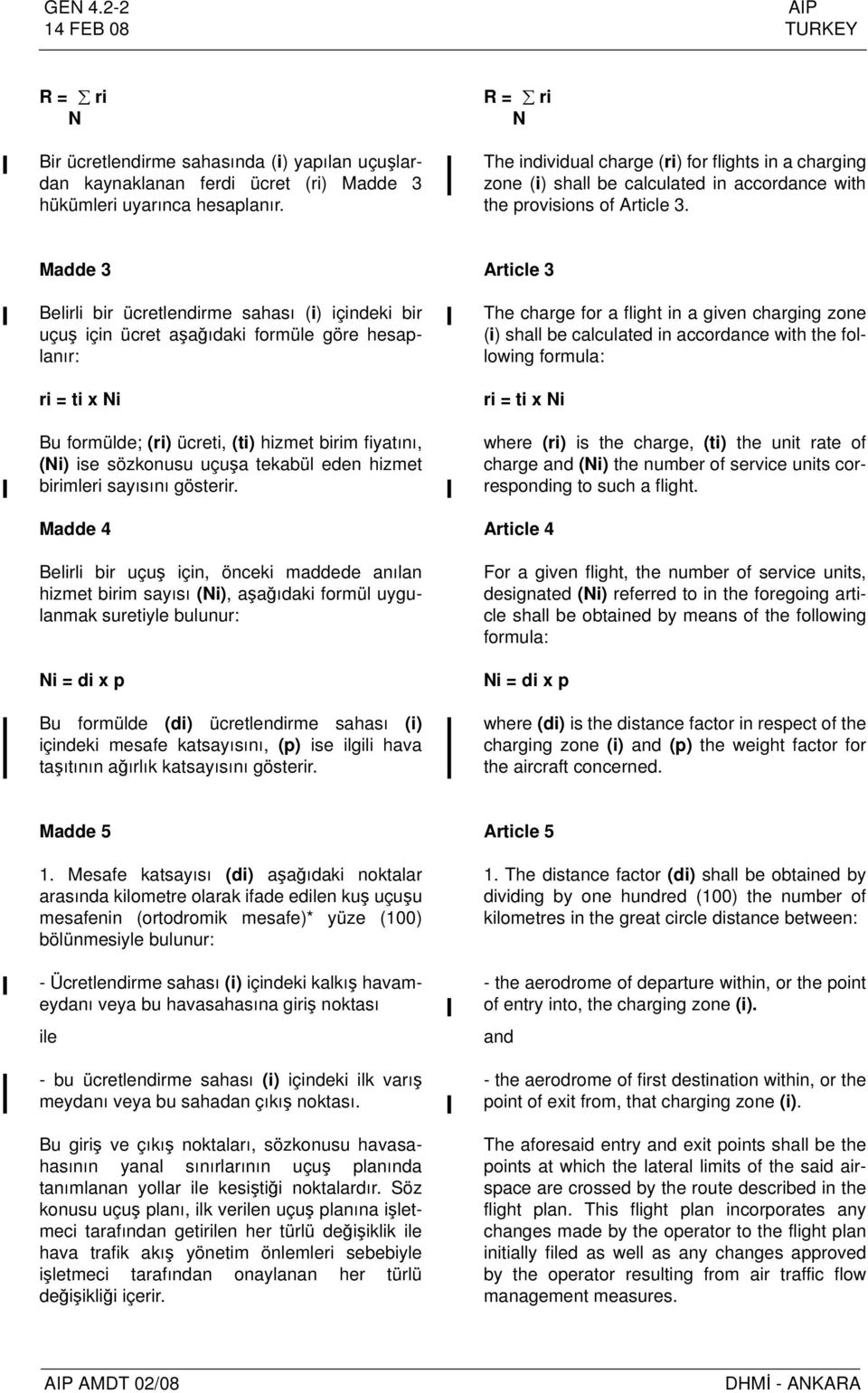 Madde 3 Belirli bir ücretlendirme sahası (i) içindeki bir uçuş için ücret aşağıdaki formüle göre hesaplanır: ri = ti x Ni Bu formülde; (ri) ücreti, (ti) hizmet birim fiyatını, (Ni) ise sözkonusu