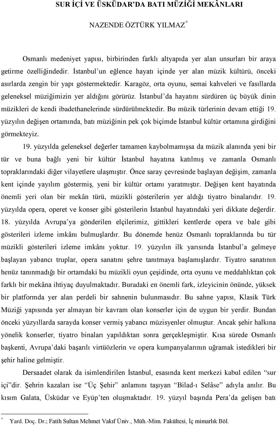 Karagöz, orta oyunu, semai kahveleri ve fasıllarda geleneksel müziğimizin yer aldığını görürüz. İstanbul da hayatını sürdüren üç büyük dinin müzikleri de kendi ibadethanelerinde sürdürülmektedir.