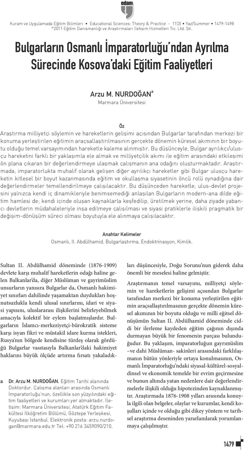 NURDOĞAN a Marmara Üniversitesi Öz Araştırma milliyetçi söylemin ve hareketlerin gelişimi açısından Bulgarlar tarafından merkezi bir konuma yerleştirilen eğitimin araçsallaştırılmasının gerçekte