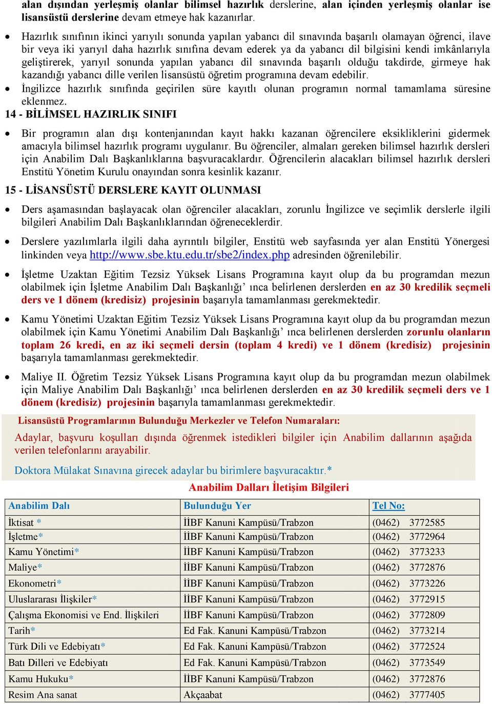 imkânlarıyla geliştirerek, yarıyıl sonunda yapılan yabancı dil sınavında başarılı olduğu takdirde, girmeye hak kazandığı yabancı dille verilen lisansüstü öğretim programına devam edebilir.