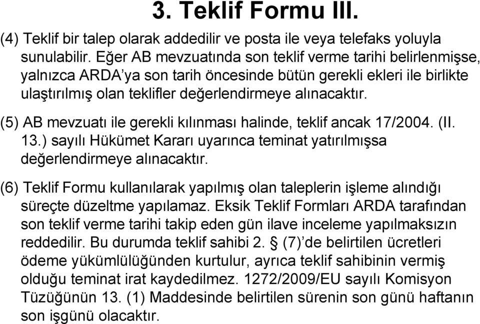 (5) AB mevzuatı ile gerekli kılınması halinde, teklif ancak 17/2004. (II. 13.) sayılı Hükümet Kararı uyarınca teminat yatırılmışsa değerlendirmeye alınacaktır.