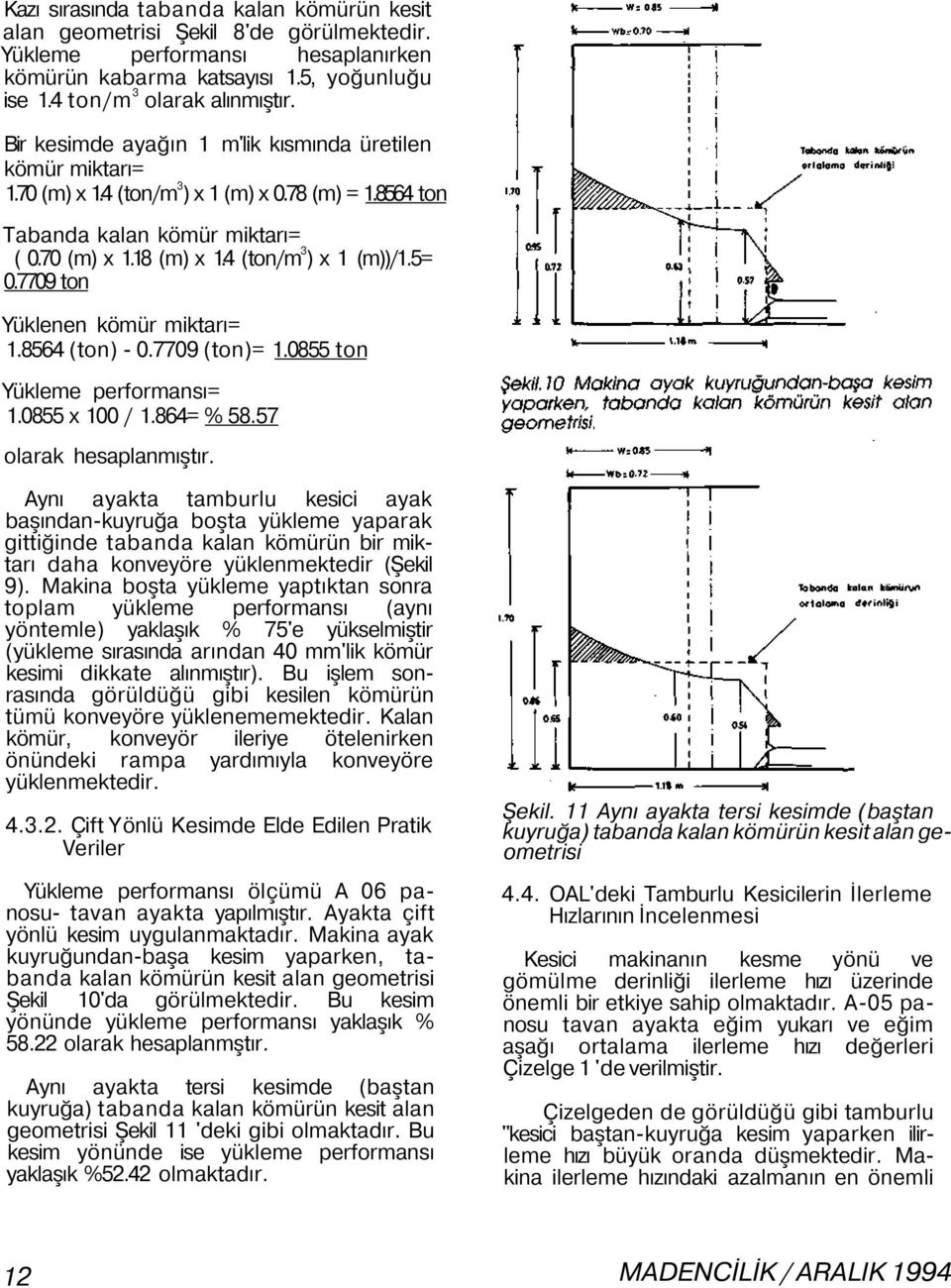 5= 0.7709 ton Yüklenen kömür miktarı= 1.8564 (ton) - 0.7709 (ton)= 1.0855 ton Yükleme performansı= 1.0855 x 100 / 1.864= % 58.57 olarak hesaplanmıştır.