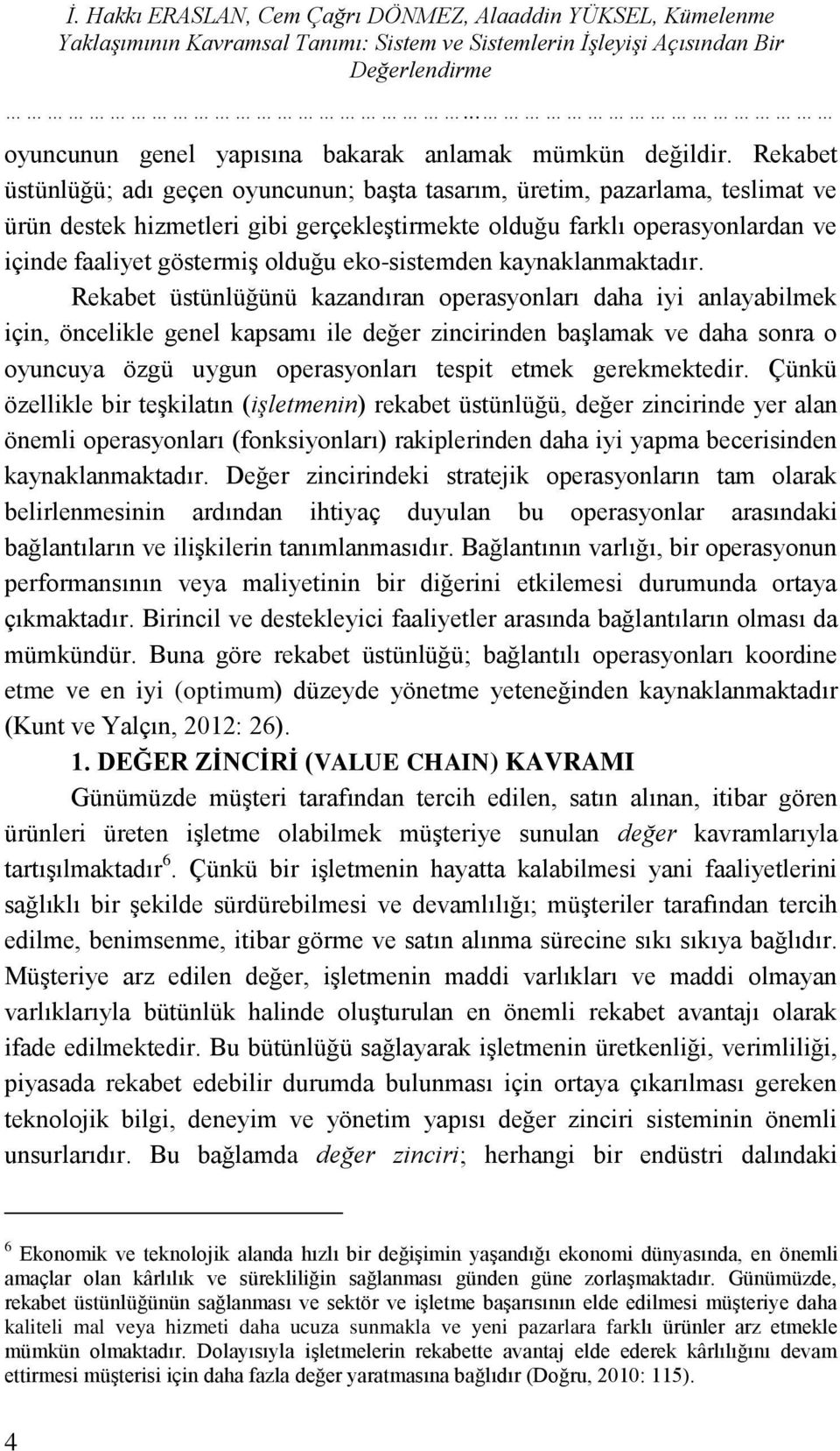 Rekabet üstünlüğü; adı geçen oyuncunun; baģta tasarım, üretim, pazarlama, teslimat ve ürün destek hizmetleri gibi gerçekleģtirmekte olduğu farklı operasyonlardan ve içinde faaliyet göstermiģ olduğu