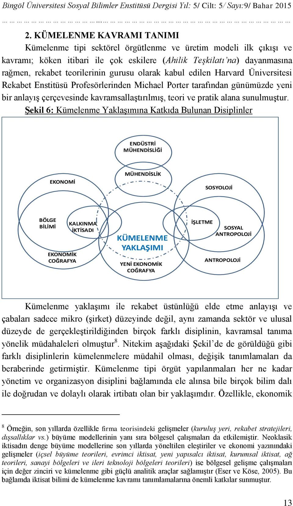 KÜMELENME KAVRAMI TANIMI Kümelenme tipi sektörel örgütlenme ve üretim modeli ilk çıkıģı ve kavramı; köken itibari ile çok eskilere (Ahilik TeĢkilatı na) dayanmasına rağmen, rekabet teorilerinin