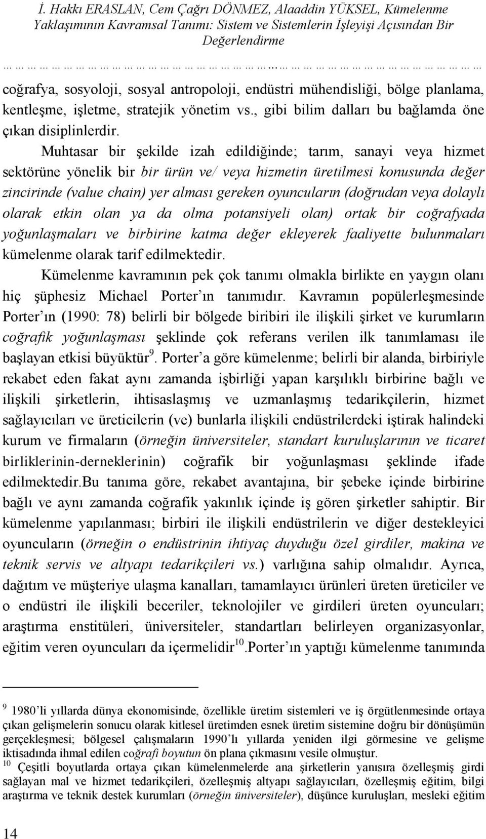 Muhtasar bir Ģekilde izah edildiğinde; tarım, sanayi veya hizmet sektörüne yönelik bir bir ürün ve/ veya hizmetin üretilmesi konusunda değer zincirinde (value chain) yer alması gereken oyuncuların