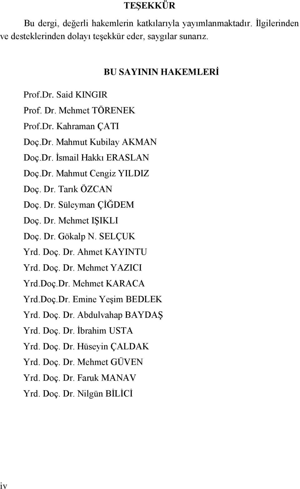 Dr. Süleyman ÇĠĞDEM Doç. Dr. Mehmet IġIKLI Doç. Dr. Gökalp N. SELÇUK Yrd. Doç. Dr. Ahmet KAYINTU Yrd. Doç. Dr. Mehmet YAZICI Yrd.Doç.Dr. Mehmet KARACA Yrd.Doç.Dr. Emine YeĢim BEDLEK Yrd.