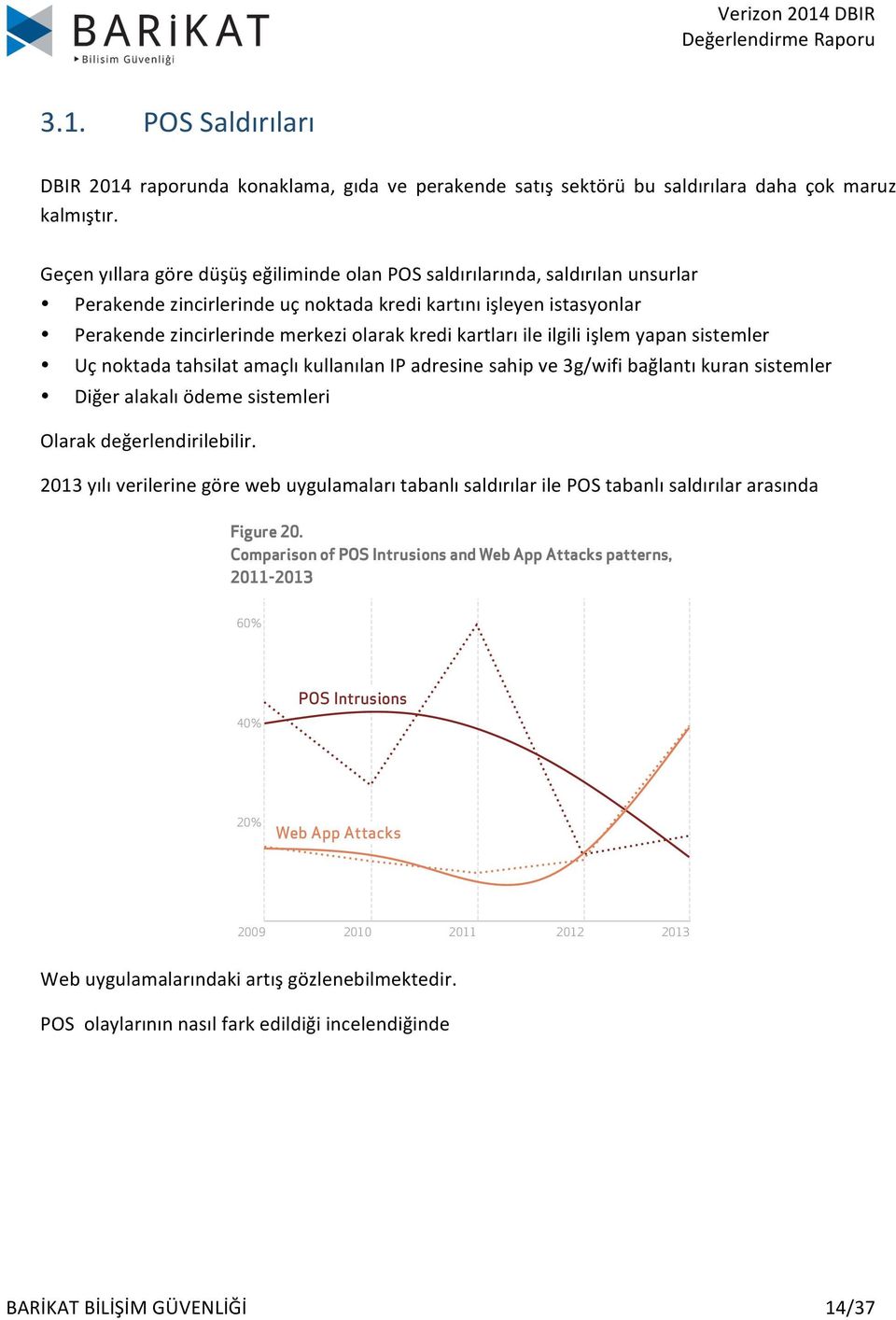 Crimes involving tampering with or swapping out devices are covered in the Skimming pattern. DBIR 2014 raporunda konaklama, gıda ve perakende satış sektörü bu saldırılara daha çok maruz kalmıştır.