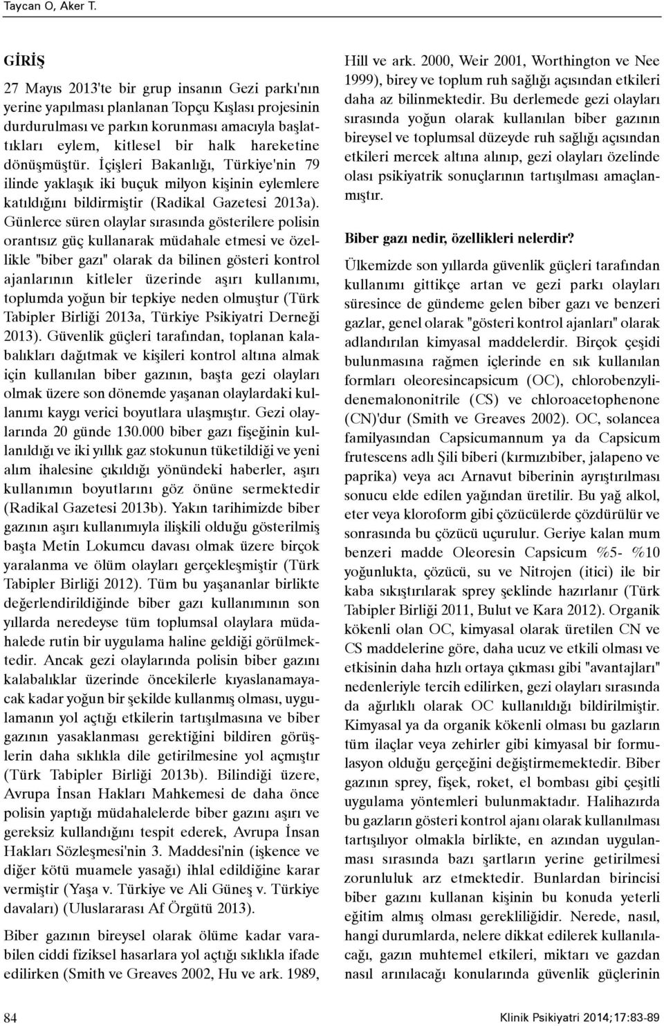 dönüþmüþtür. Ýçiþleri Bakanlýðý, Türkiye'nin 79 ilinde yaklaþýk iki buçuk milyon kiþinin eylemlere katýldýðýný bildirmiþtir (Radikal Gazetesi 2013a).