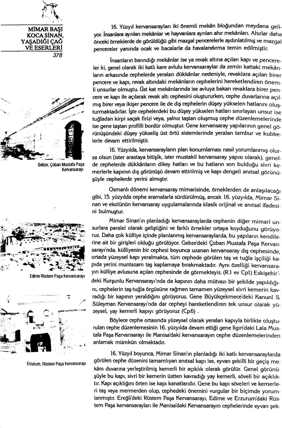 Ahırlar daha önceki örneklerde de görüldüğü gibi mazgal pencerelerle aydınlatılmış ve mazgal pencereler yanında ocak ve bacalarla- da havalandırma temin edilmiştir.