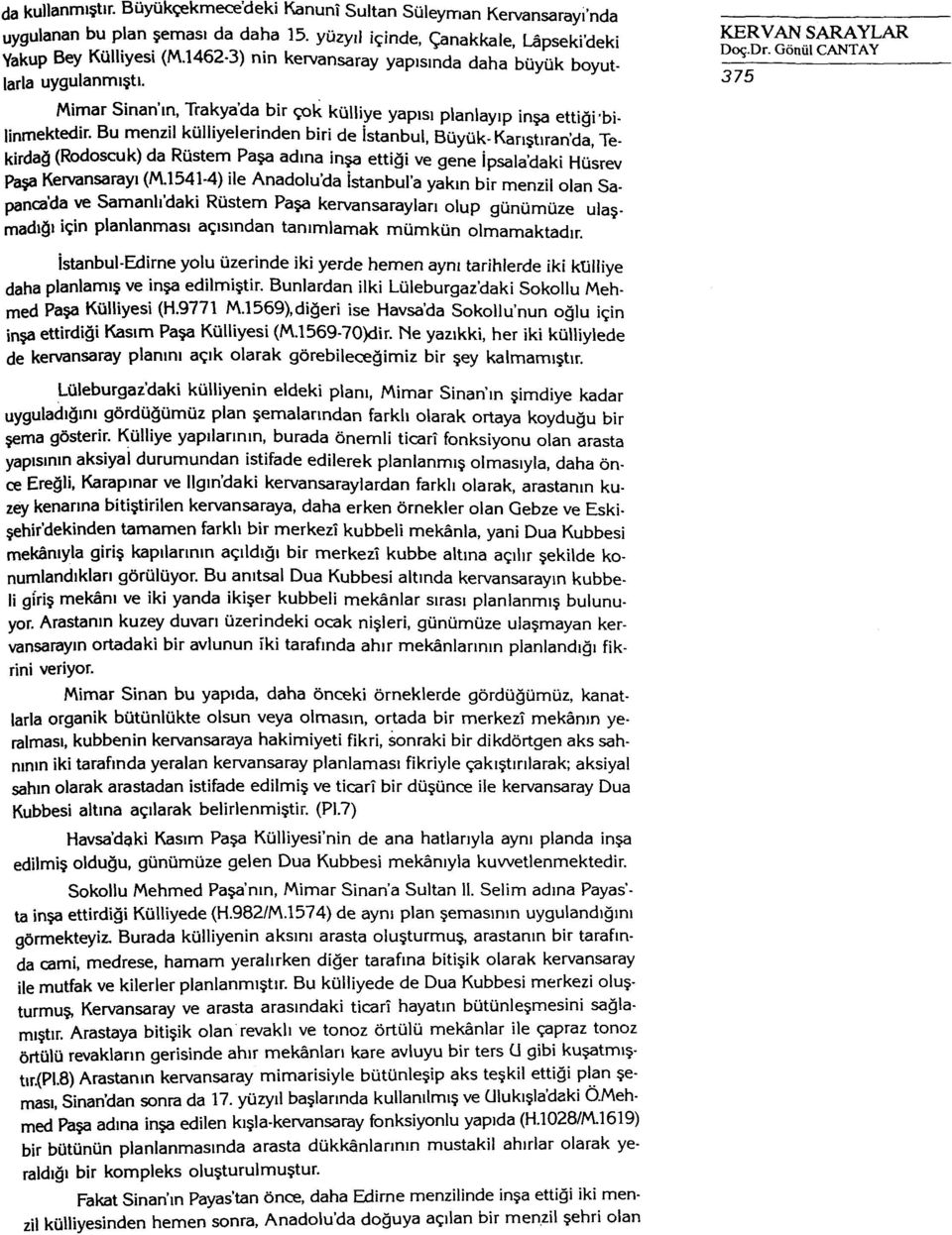 Bu menzil külliyelerinden biri de İstanbul, Büyük-Karıştıran'da, Tekirdağ (Rodoscuk) da Rüstem Paşa adına inşa ettiği ve gene İpsala'daki Hüsrev Paşa Kervansarayı (M.