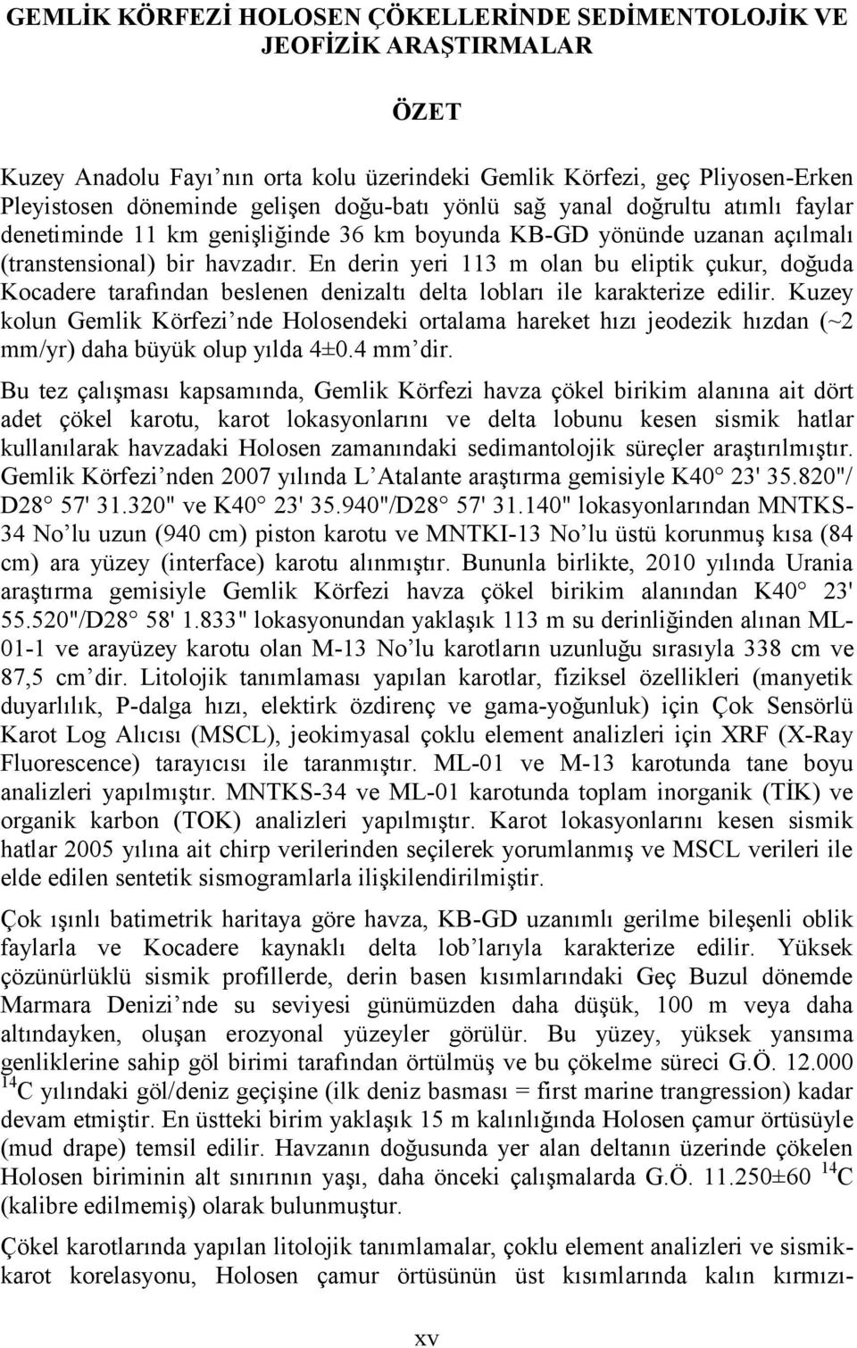 En derin yeri 113 m olan bu eliptik çukur, doğuda Kocadere tarafından beslenen denizaltı delta lobları ile karakterize edilir.