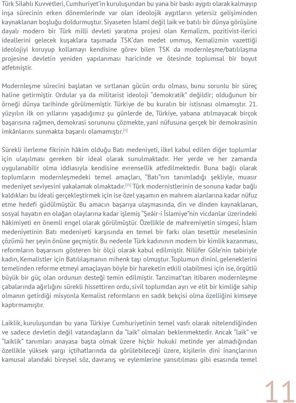 Siyaseten İslamî değil laik ve batılı bir dünya görüşüne dayalı modern bir Türk milli devleti yaratma projesi olan Kemalizm, pozitivist-ilerici ideallerini gelecek kuşaklara taşımada TSK dan medet