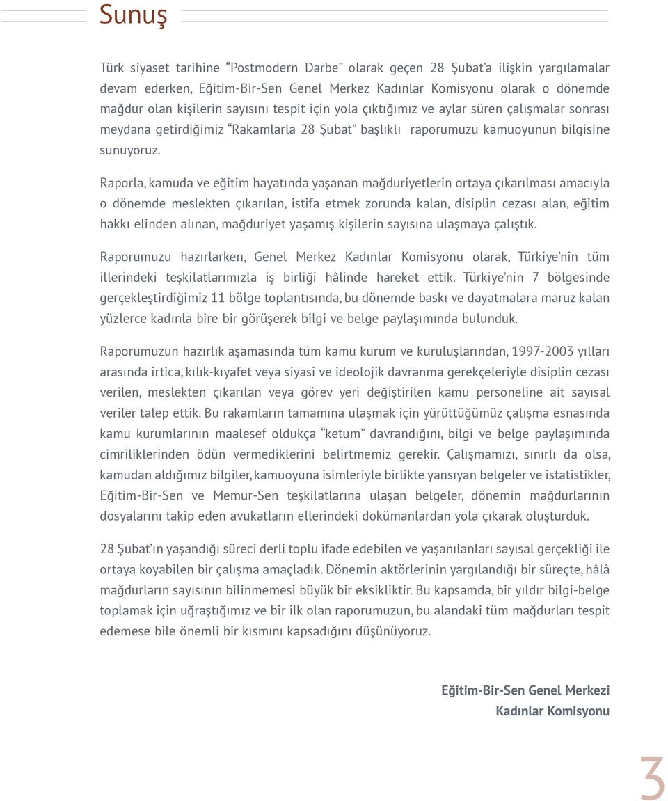 Raporla, kamuda ve eğitim hayatında yaşanan mağduriyetlerin ortaya çıkarılması amacıyla o dönemde meslekten çıkarılan, istifa etmek zorunda kalan, disiplin cezası alan, eğitim hakkı elinden alınan,