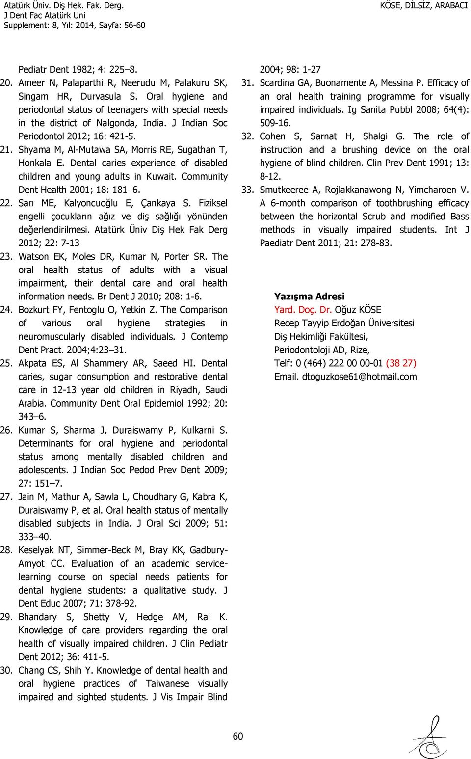 Shyama M, Al-Mutawa SA, Morris RE, Sugathan T, Honkala E. Dental caries experience of disabled children and young adults in Kuwait. Community Dent Health 2001; 18: 181 6. 22.