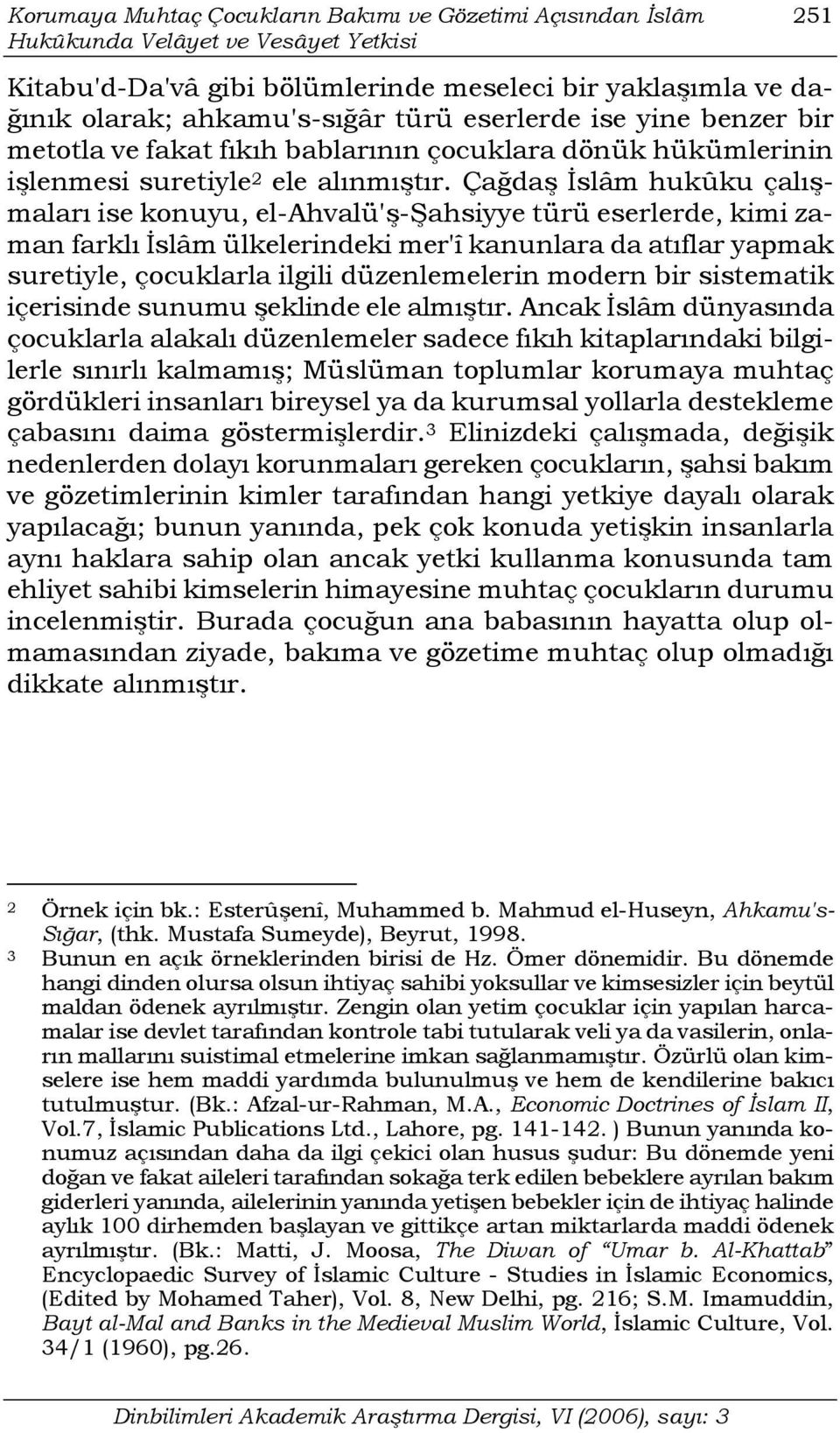 Çağdaş İslâm hukûku çalışmaları ise konuyu, el-ahvalü'ş-şahsiyye türü eserlerde, kimi zaman farklı İslâm ülkelerindeki mer'î kanunlara da atıflar yapmak suretiyle, çocuklarla ilgili düzenlemelerin