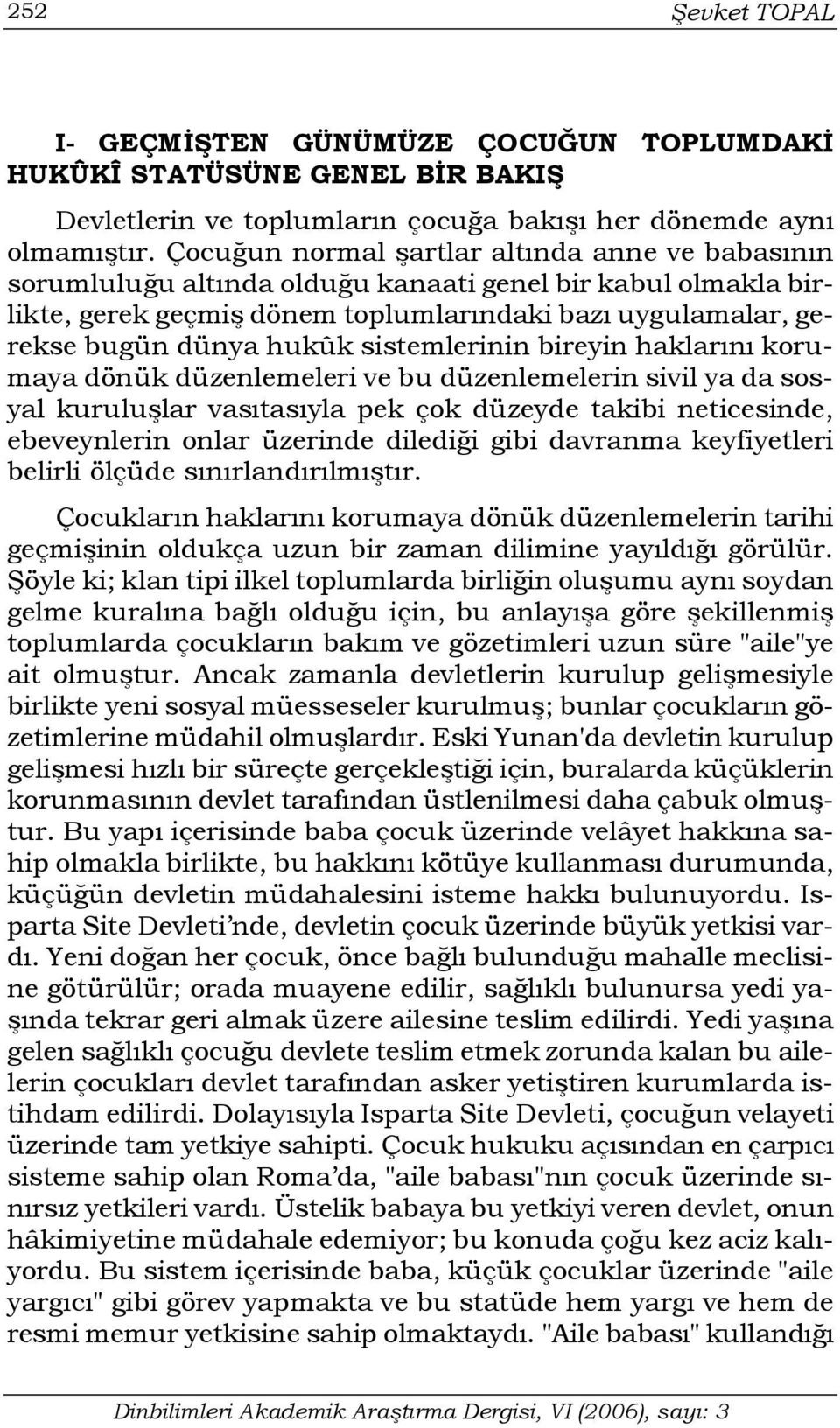 sistemlerinin bireyin haklarını korumaya dönük düzenlemeleri ve bu düzenlemelerin sivil ya da sosyal kuruluşlar vasıtasıyla pek çok düzeyde takibi neticesinde, ebeveynlerin onlar üzerinde dilediği