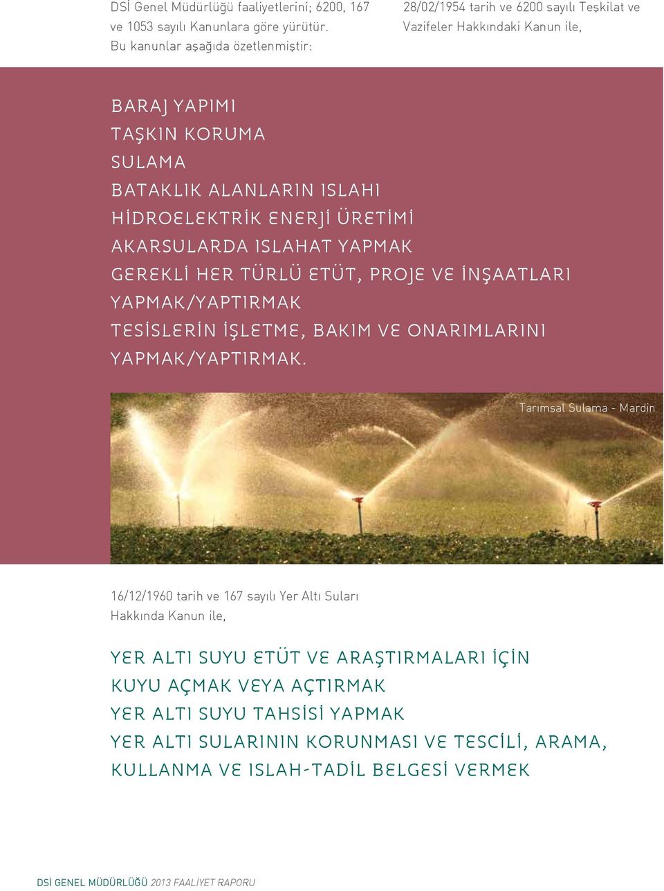 ENERJİ ÜRETİMİ AKARSULARDA ISLAHAT YAPMAK GEREKLİ HER TÜRLÜ ETÜT, PROJE VE İNŞAATLARI YAPMAK/YAPTIRMAK TESİSLERİN İŞLETME, BAKIM VE ONARIMLARINI YAPMAK/YAPTIRMAK.