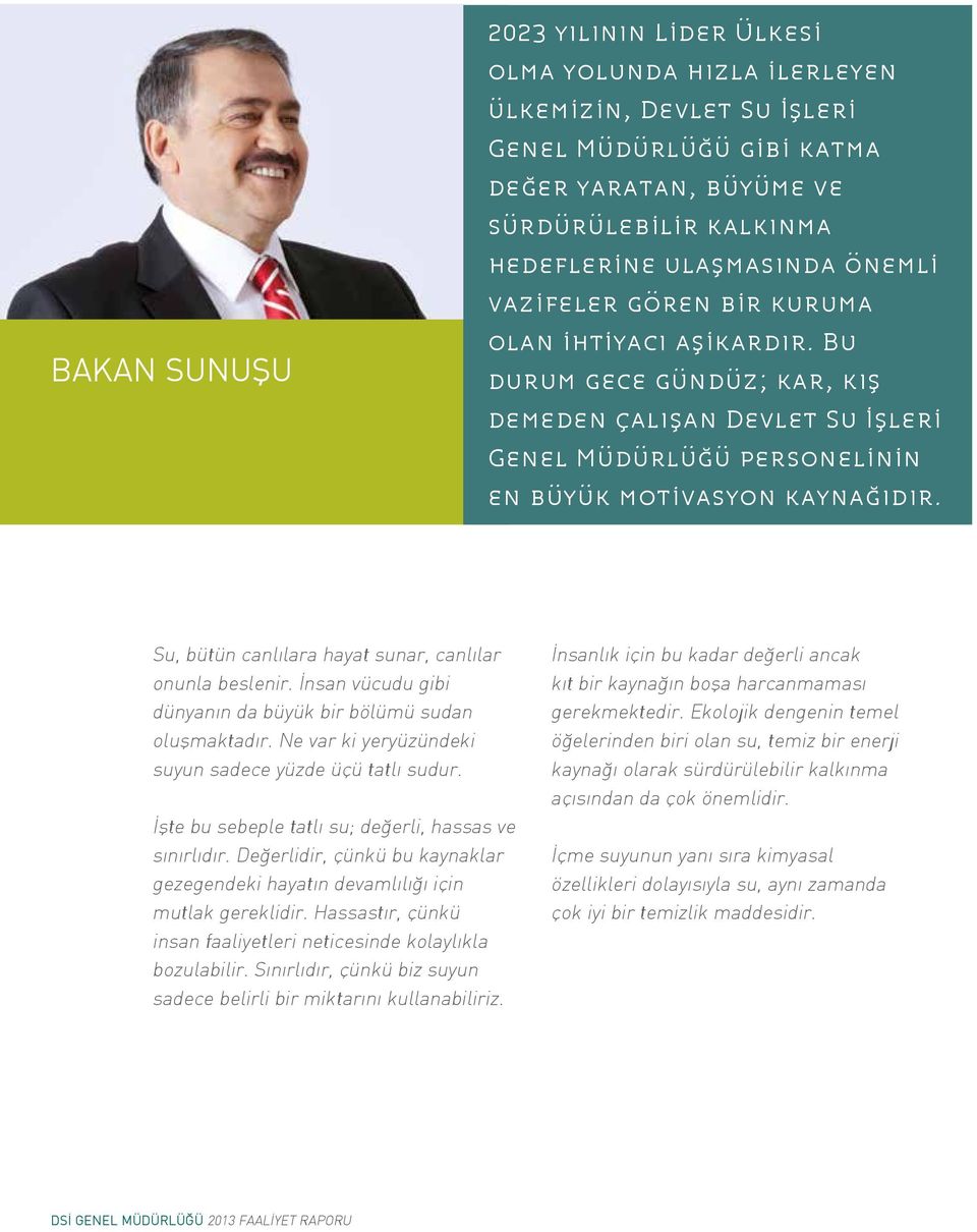 Su, bütün canlılara hayat sunar, canlılar onunla beslenir. İnsan vücudu gibi dünyanın da büyük bir bölümü sudan oluşmaktadır. Ne var ki yeryüzündeki suyun sadece yüzde üçü tatlı sudur.