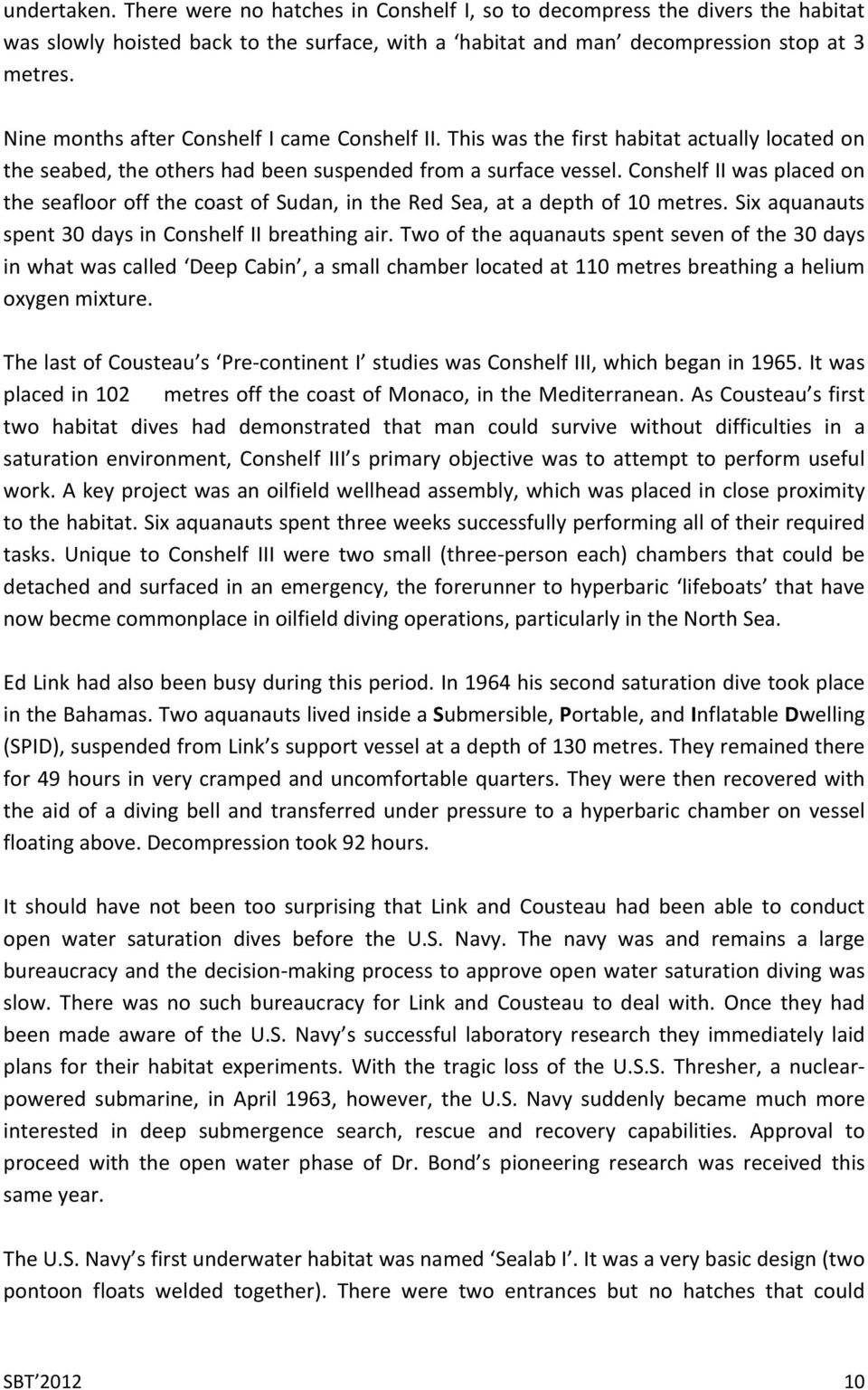 Conshelf II was placed on the seafloor off the coast of Sudan, in the Red Sea, at a depth of 10 metres. Six aquanauts spent 30 days in Conshelf II breathing air.