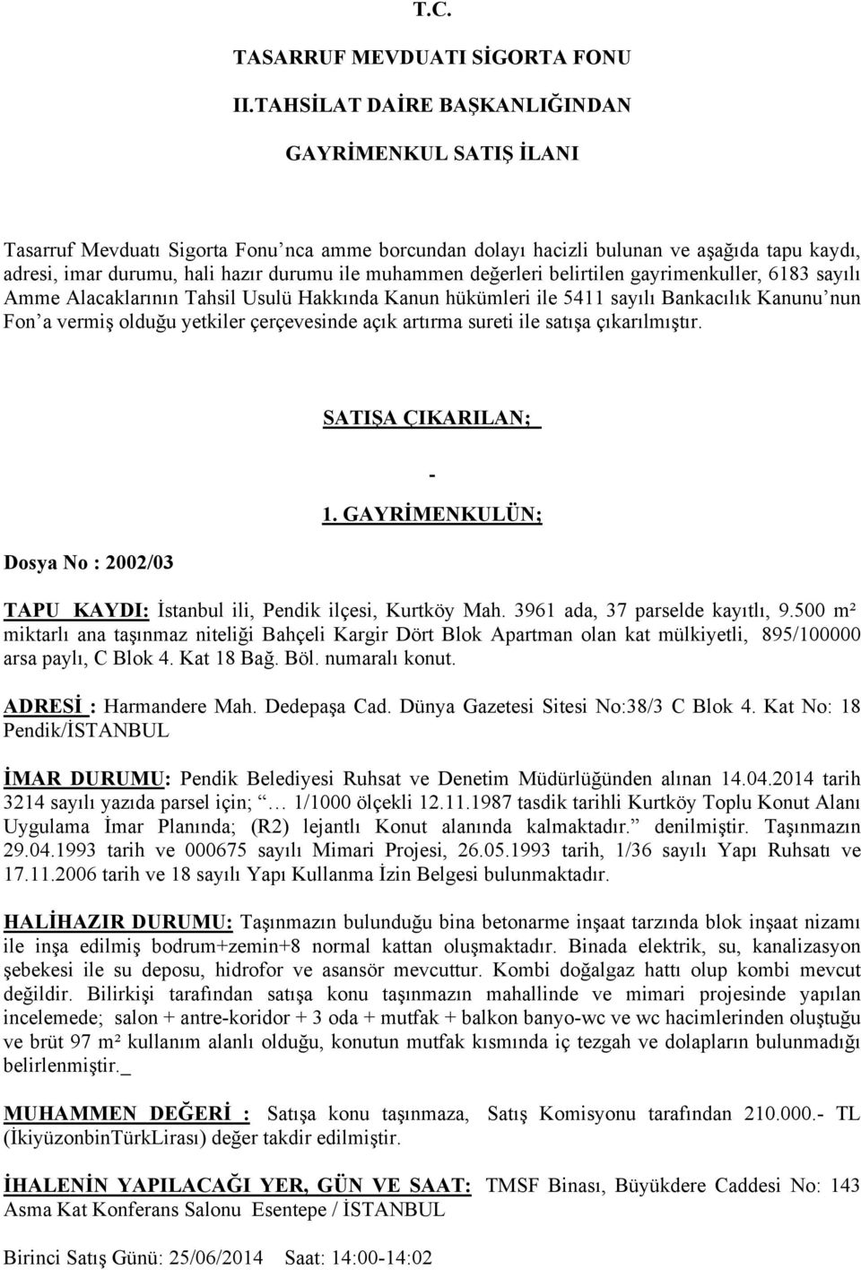 muhammen değerleri belirtilen gayrimenkuller, 6183 sayılı Amme Alacaklarının Tahsil Usulü Hakkında Kanun hükümleri ile 5411 sayılı Bankacılık Kanunu nun Fon a vermiş olduğu yetkiler çerçevesinde açık