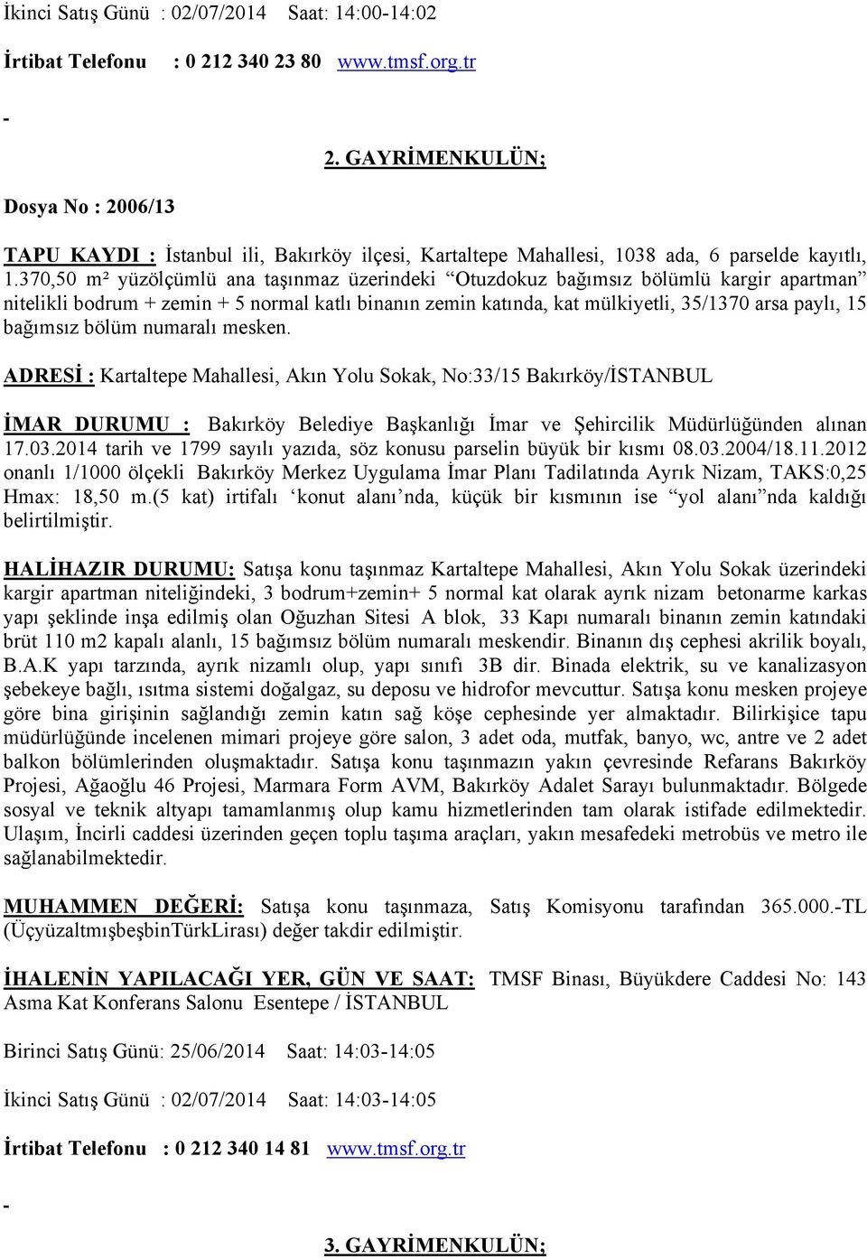 370,50 m² yüzölçümlü ana taşınmaz üzerindeki Otuzdokuz bağımsız bölümlü kargir apartman nitelikli bodrum + zemin + 5 normal katlı binanın zemin katında, kat mülkiyetli, 35/1370 arsa paylı, 15