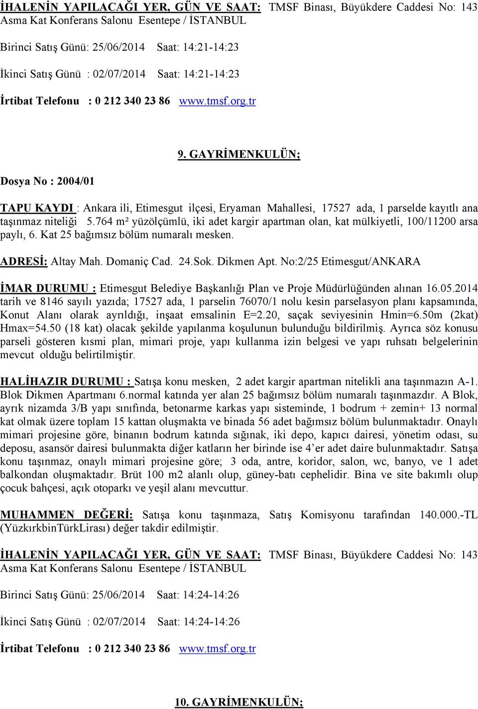 764 m² yüzölçümlü, iki adet kargir apartman olan, kat mülkiyetli, 100/11200 arsa paylı, 6. Kat 25 bağımsız bölüm numaralı mesken. ADRESİ: Altay Mah. Domaniç Cad. 24.Sok. Dikmen Apt.