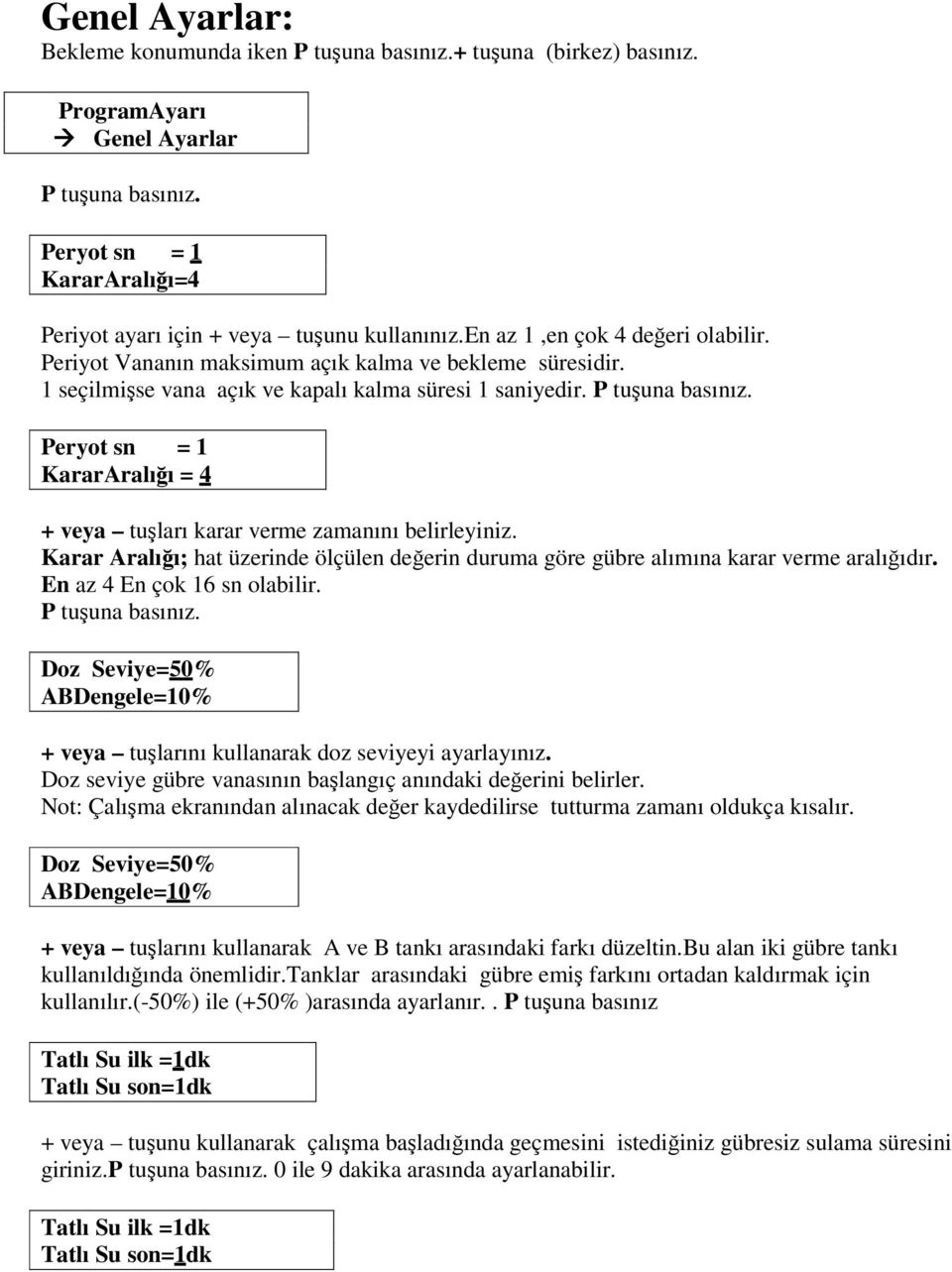 Peryot sn = 1 KararAralıı = 4 + veya tuları karar verme zamanını belirleyiniz. Karar Aralıı; hat üzerinde ölçülen deerin duruma göre gübre alımına karar verme aralııdır. En az 4 En çok 16 sn olabilir.