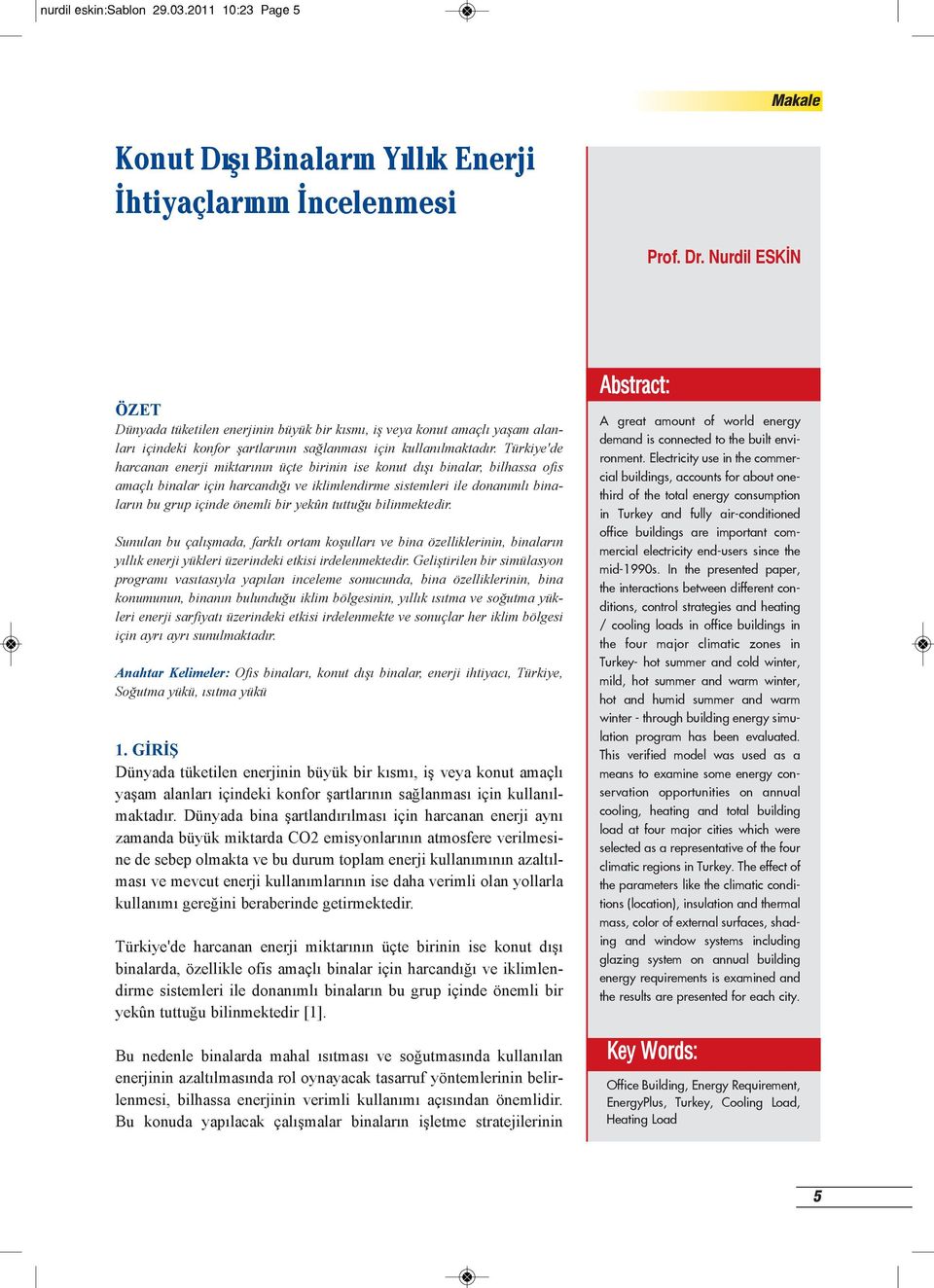 Türkiye'de harcanan enerji miktarının üçte birinin ise konut dışı binalar, bilhassa ofis amaçlı binalar için harcandığı ve iklimlendirme sistemleri ile donanımlı binaların bu grup içinde önemli bir