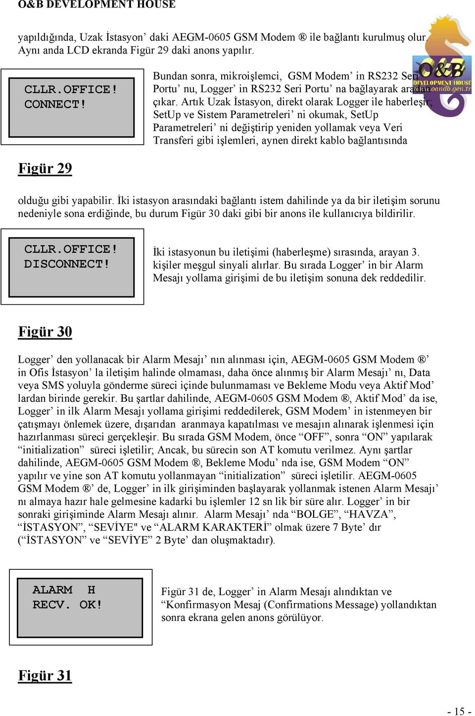 Artık Uzak İstasyon, direkt olarak Logger ile haberleşir; SetUp ve Sistem Parametreleri ni okumak, SetUp Parametreleri ni değiştirip yeniden yollamak veya Veri Transferi gibi işlemleri, aynen direkt