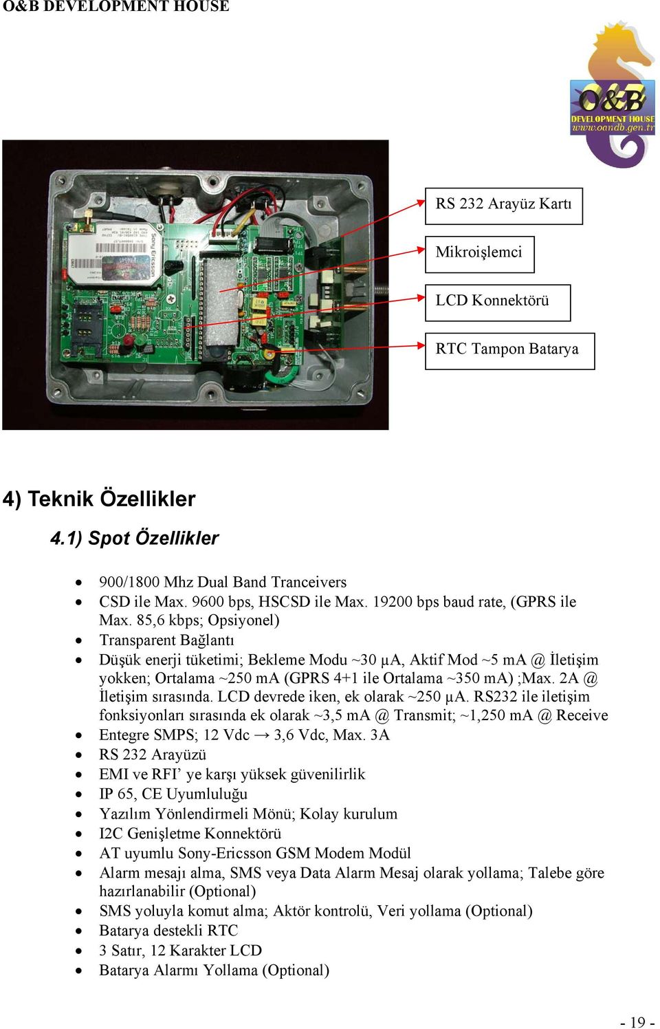 85,6 kbps; Opsiyonel) Transparent Bağlantı Düşük enerji tüketimi; Bekleme Modu ~30 µa, Aktif Mod ~5 ma @ İletişim yokken; Ortalama ~250 ma (GPRS 4+1 ile Ortalama ~350 ma) ;Max.