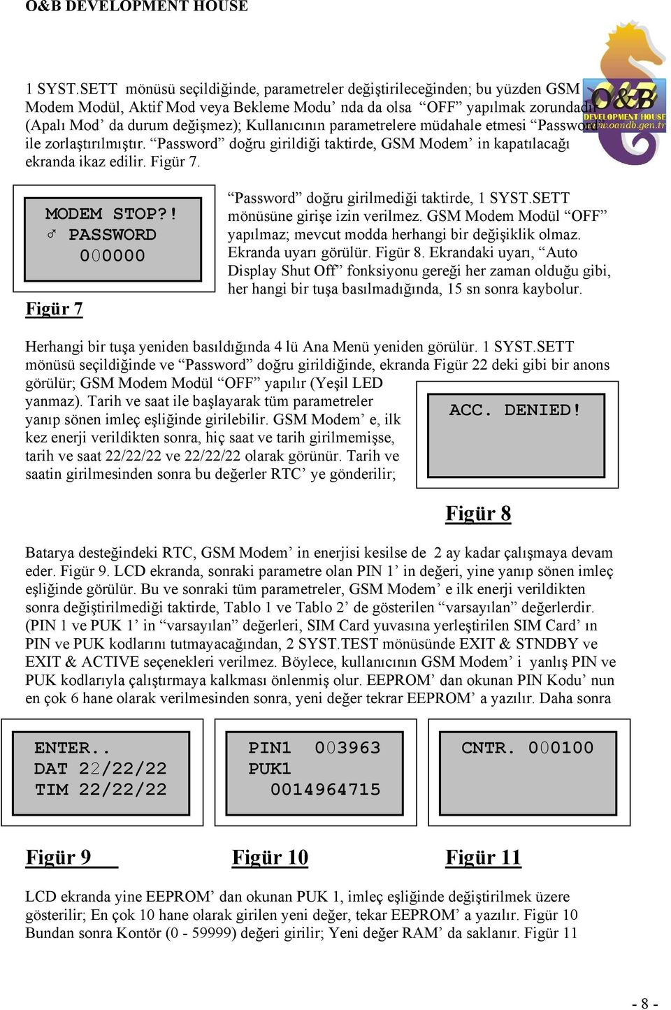 parametrelere müdahale etmesi Password ile zorlaştırılmıştır. Password doğru girildiği taktirde, GSM Modem in kapatılacağı ekranda ikaz edilir. Figür 7. MODEM STOP?