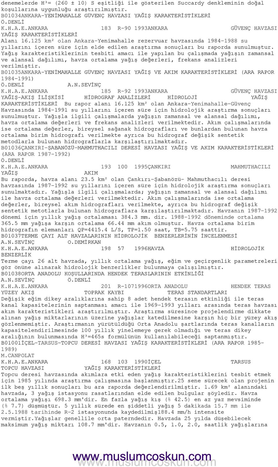 125 km² olan Ankara-Yenimahalle rezervuar havzasında 1984-1988 su yıllarını içeren süre için elde edilen araştırma sonuçları bu raporda sunulmuştur.