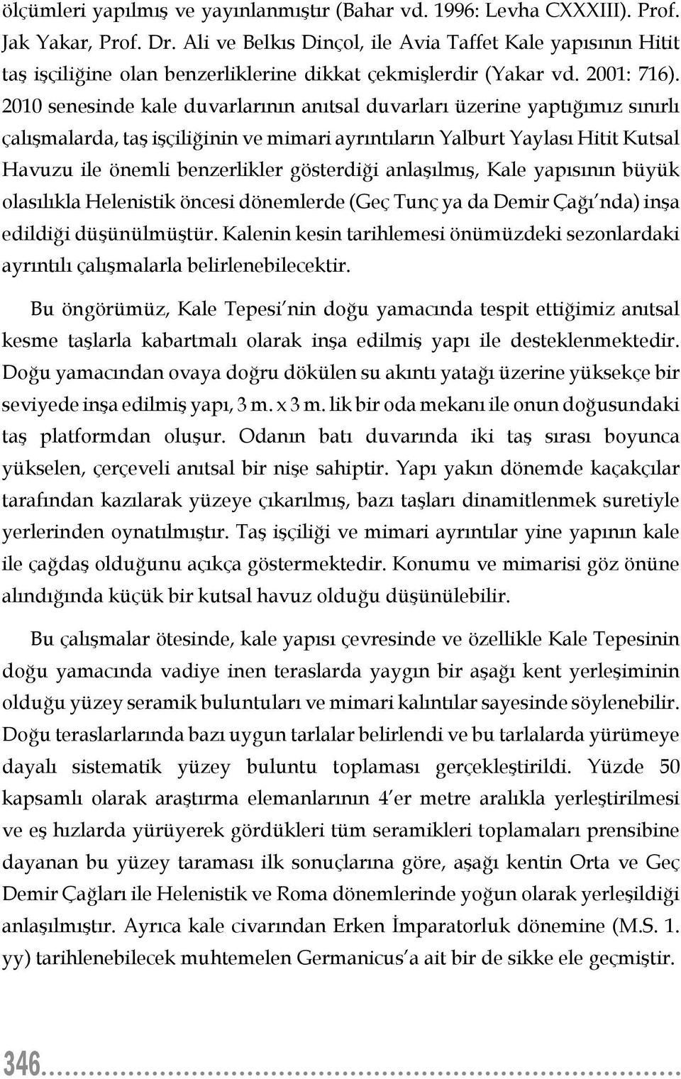 2010 senesinde kale duvarlarının anıtsal duvarları üzerine yaptığımız sınırlı çalışmalarda, taş işçiliğinin ve mimari ayrıntıların Yalburt Yaylası Hitit Kutsal Havuzu ile önemli benzerlikler