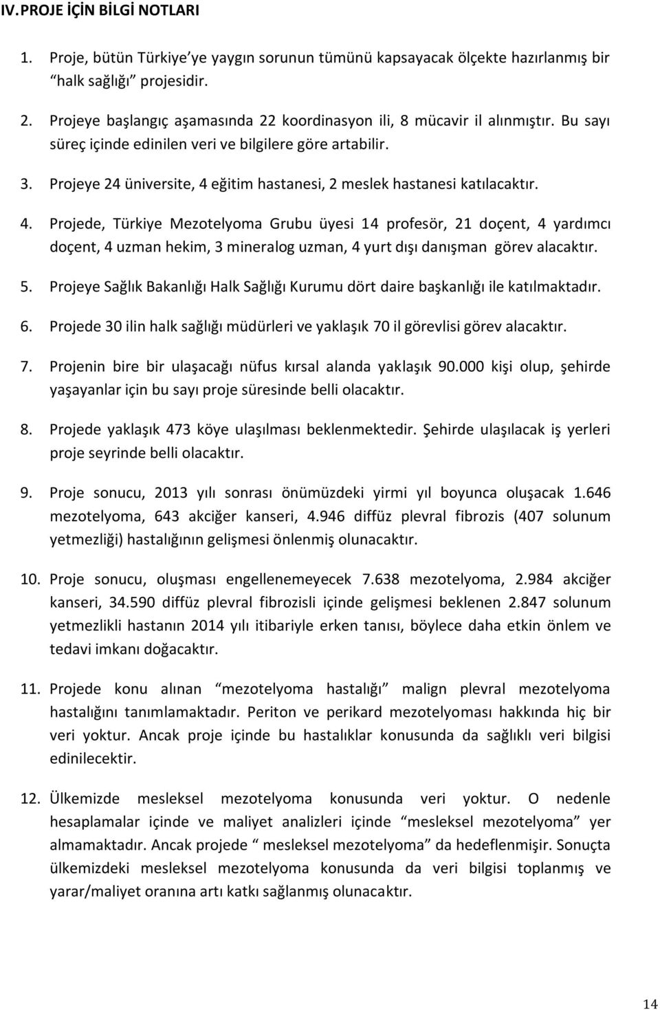 Projeye 24 üniversite, 4 eğitim hastanesi, 2 meslek hastanesi katılacaktır. 4. Projede, Türkiye Mezotelyoma Grubu üyesi 14 profesör, 21 doçent, 4 yardımcı doçent, 4 uzman hekim, 3 mineralog uzman, 4 yurt dışı danışman görev alacaktır.