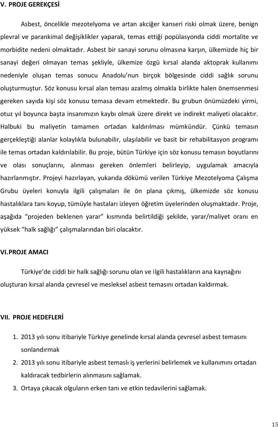 Asbest bir sanayi sorunu olmasına karşın, ülkemizde hiç bir sanayi değeri olmayan temas şekliyle, ülkemize özgü kırsal alanda aktoprak kullanımı nedeniyle oluşan temas sonucu Anadolu nun birçok