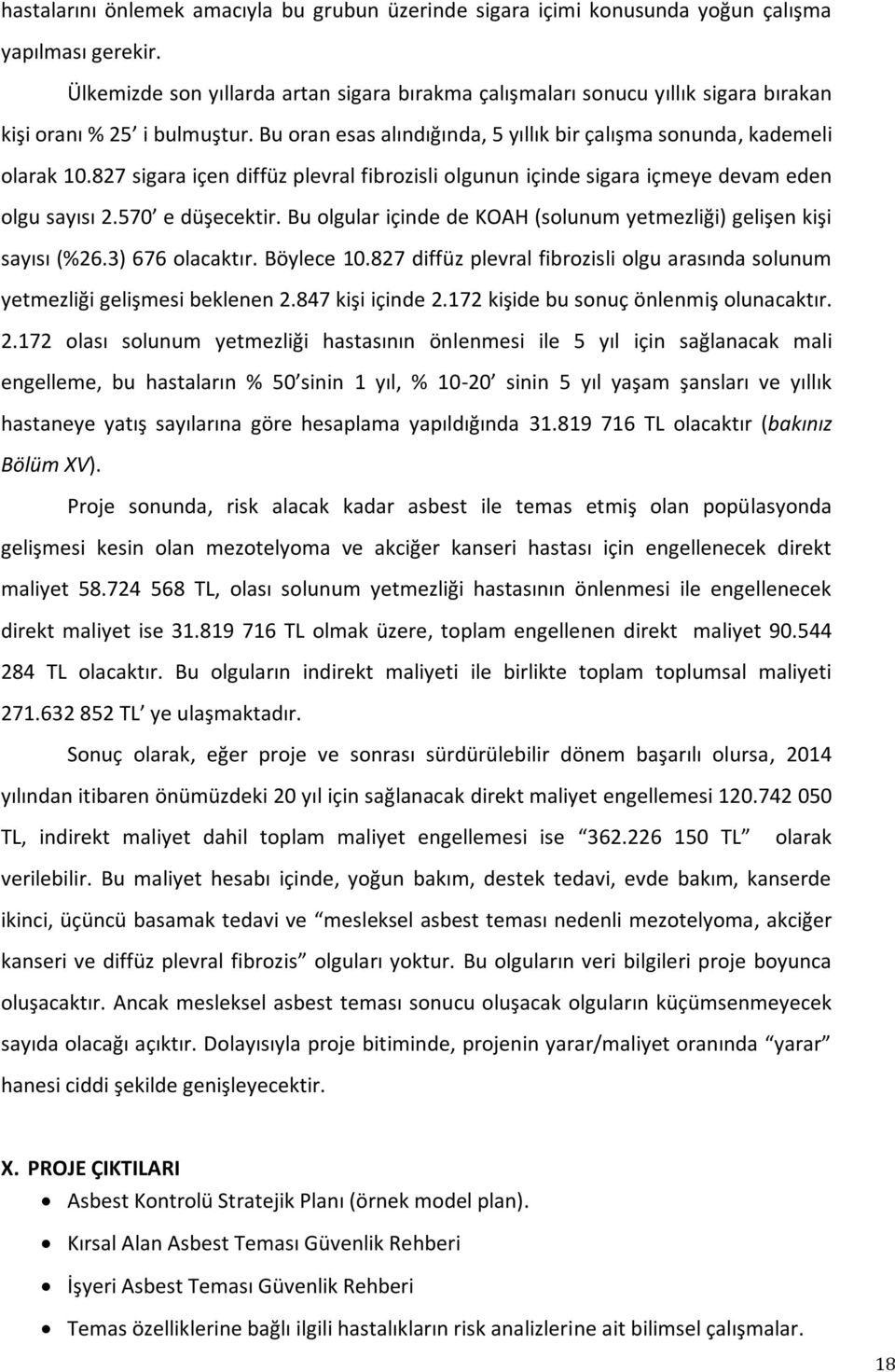 827 sigara içen diffüz plevral fibrozisli olgunun içinde sigara içmeye devam eden olgu sayısı 2.570 e düşecektir. Bu olgular içinde de KOAH (solunum yetmezliği) gelişen kişi sayısı (%26.