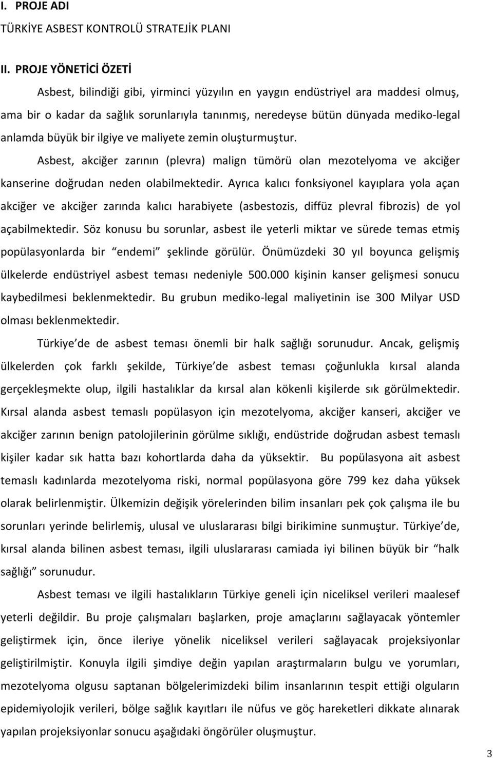 büyük bir ilgiye ve maliyete zemin oluşturmuştur. Asbest, akciğer zarının (plevra) malign tümörü olan mezotelyoma ve akciğer kanserine doğrudan neden olabilmektedir.