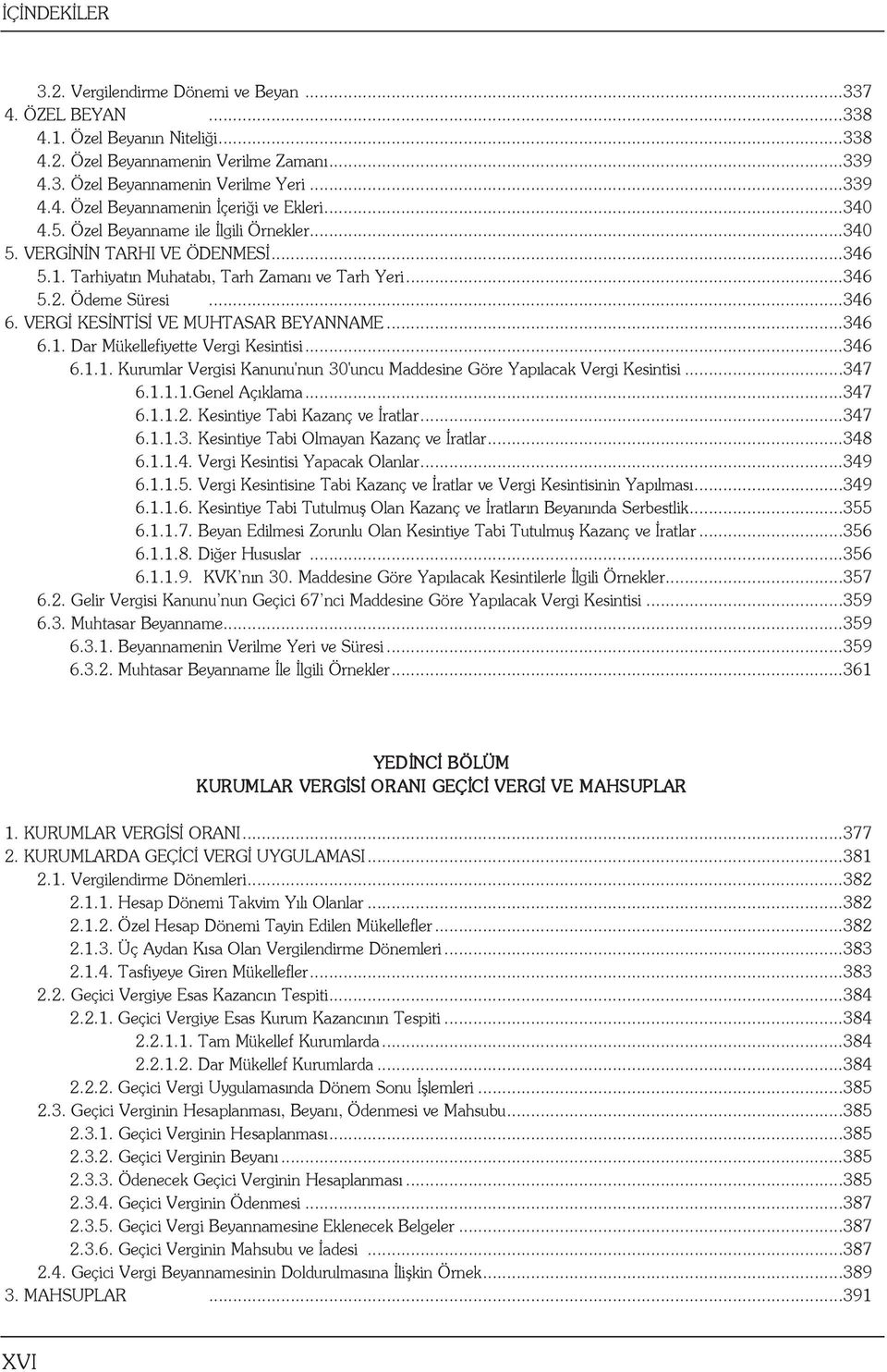 VERGİ KESİNTİSİ VE MUHTASAR BEYANNAME...346 6.1. Dar Mükellefiyette Vergi Kesintisi...346 6.1.1. Kurumlar Vergisi Kanunu'nun 30'uncu Maddesine Göre Yapılacak Vergi Kesintisi...347 6.1.1.1.Genel Açıklama.