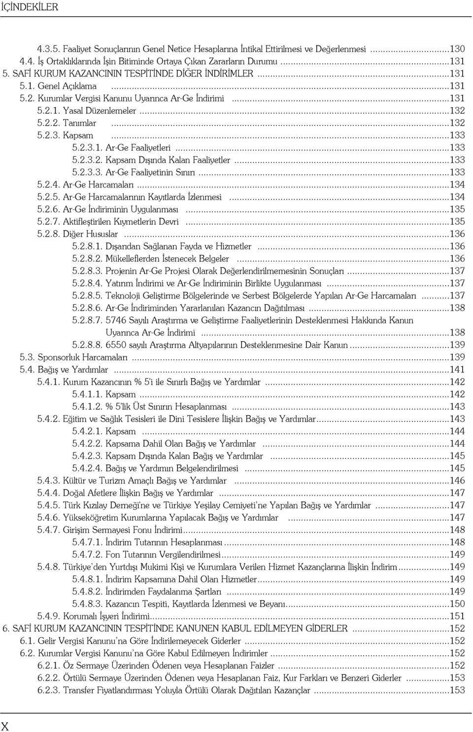 ..133 5.2.3.1. Ar-Ge Faaliyetleri...133 5.2.3.2. Kapsam Dışında Kalan Faaliyetler...133 5.2.3.3. Ar-Ge Faaliyetinin Sınırı...133 5.2.4. Ar-Ge Harcamaları...134 5.2.5. Ar-Ge Harcamalarının Kayıtlarda İzlenmesi.