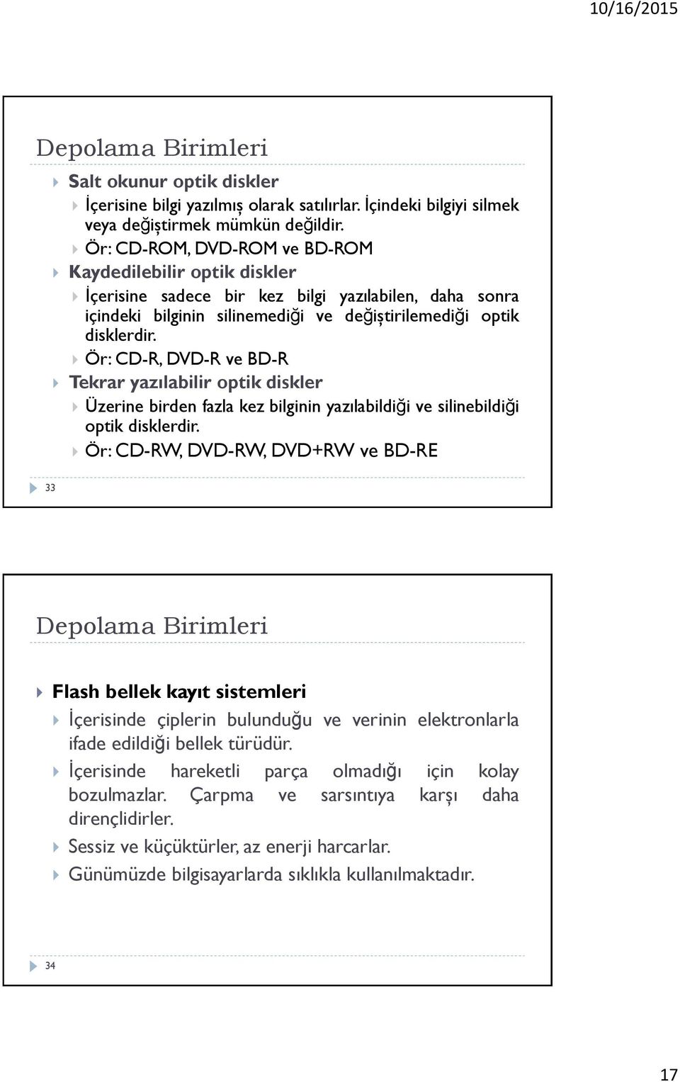 Ör: CD-R, DVD-R ve BD-R Tekrar yazılabilir optik diskler Üzerine birden fazla kez bilginin yazılabildiği ve silinebildiği optik disklerdir.