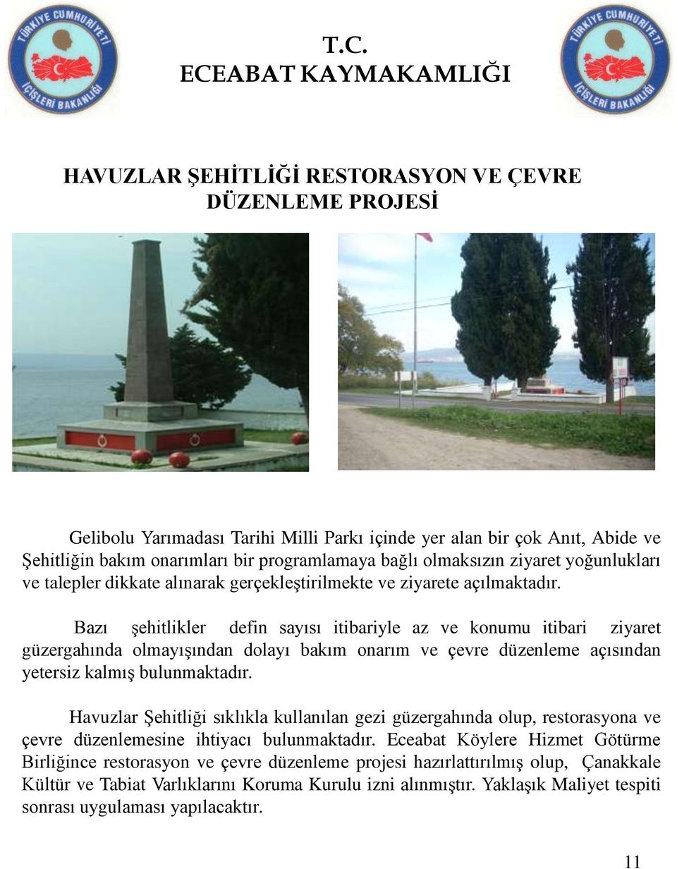 Bazı şehitlikler defin sayısı itibariyle az ve konumu itibari ziyaret güzergahında olmayışından dolayı bakım onarım ve çevre düzenleme açısından yetersiz kalmış bulunmaktadır.