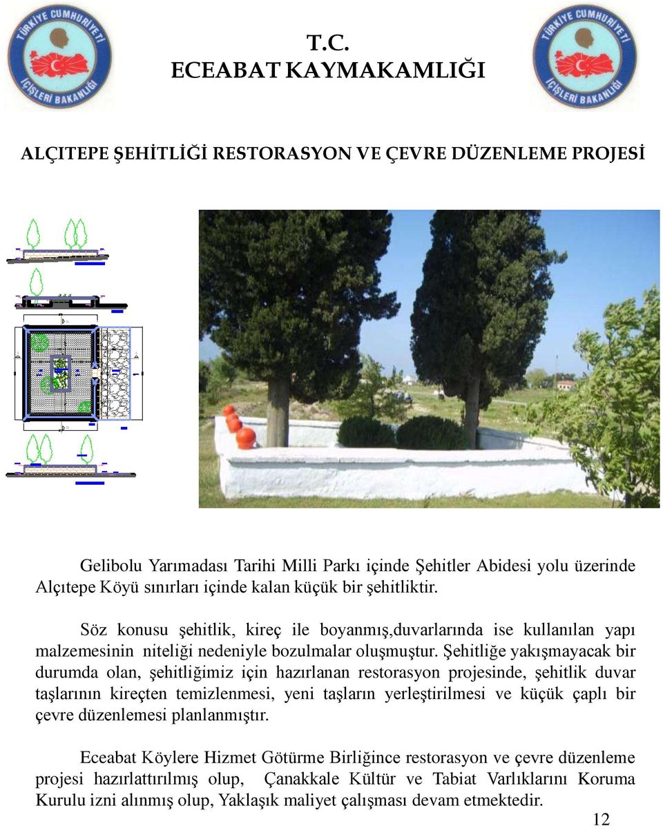 Şehitliğe yakışmayacak bir durumda olan, şehitliğimiz için hazırlanan restorasyon projesinde, şehitlik duvar taşlarının kireçten temizlenmesi, yeni taşların yerleştirilmesi ve küçük çaplı bir