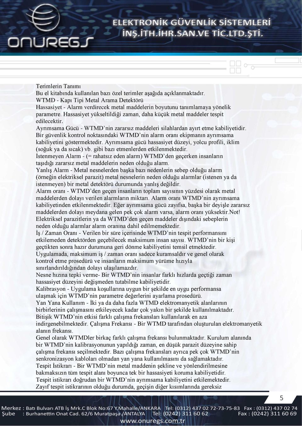 Hassasiyet yükseltildiği zaman, daha küçük metal maddeler tespit edilecektir. Ayrımsama Gücü - WTMD nin zararsız maddeleri silahlardan ayırt etme kabiliyetidir.