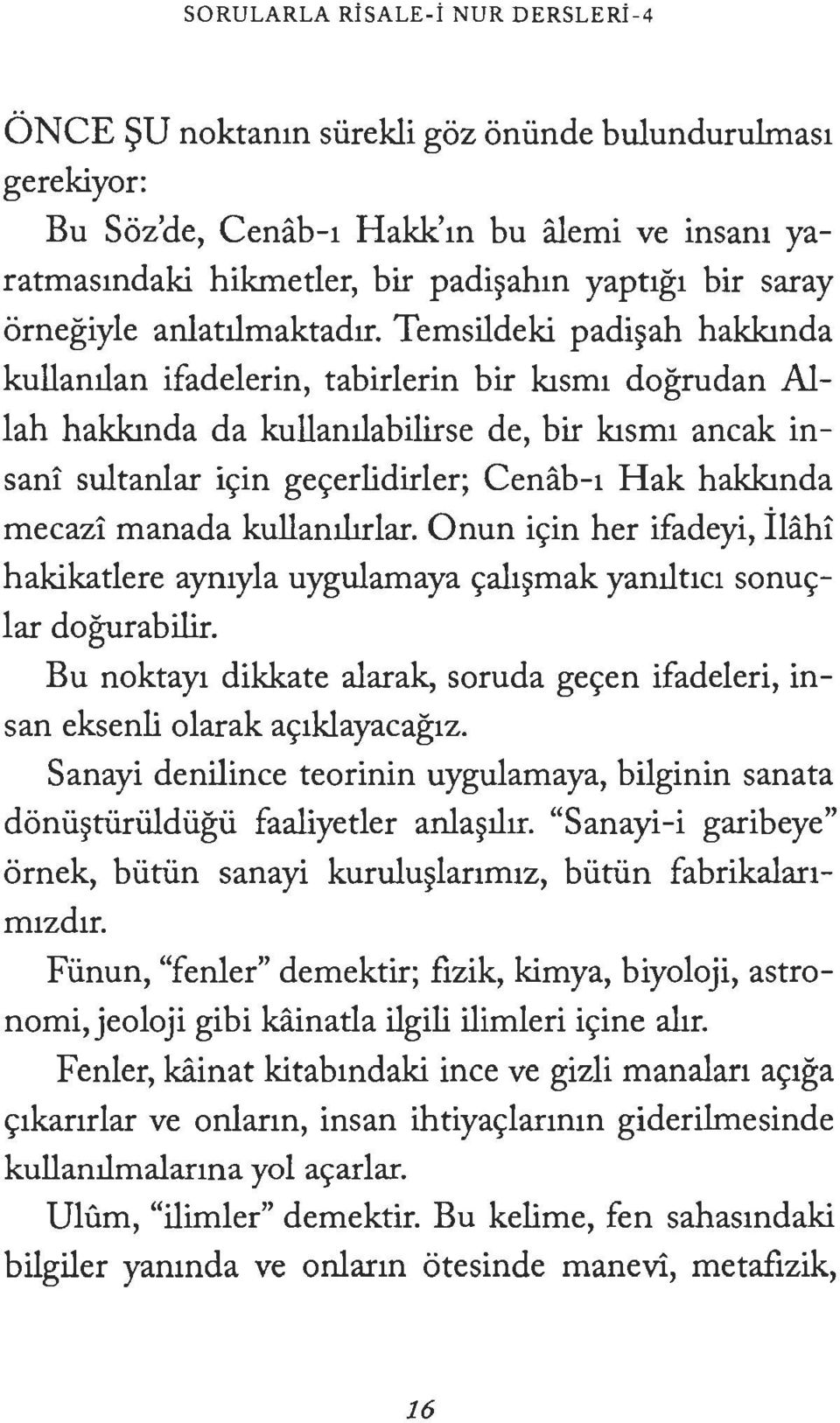 Temsildeki padi~ah hakkmda kullantlan ifadelerin, tabirlerin bir kism1 dogrudan Allah hakkinda da kullantlabilirse de, bir kism1 ancak insani sultanlar i<;in ges:erlidirler; Cenab-1 Hak hakkinda