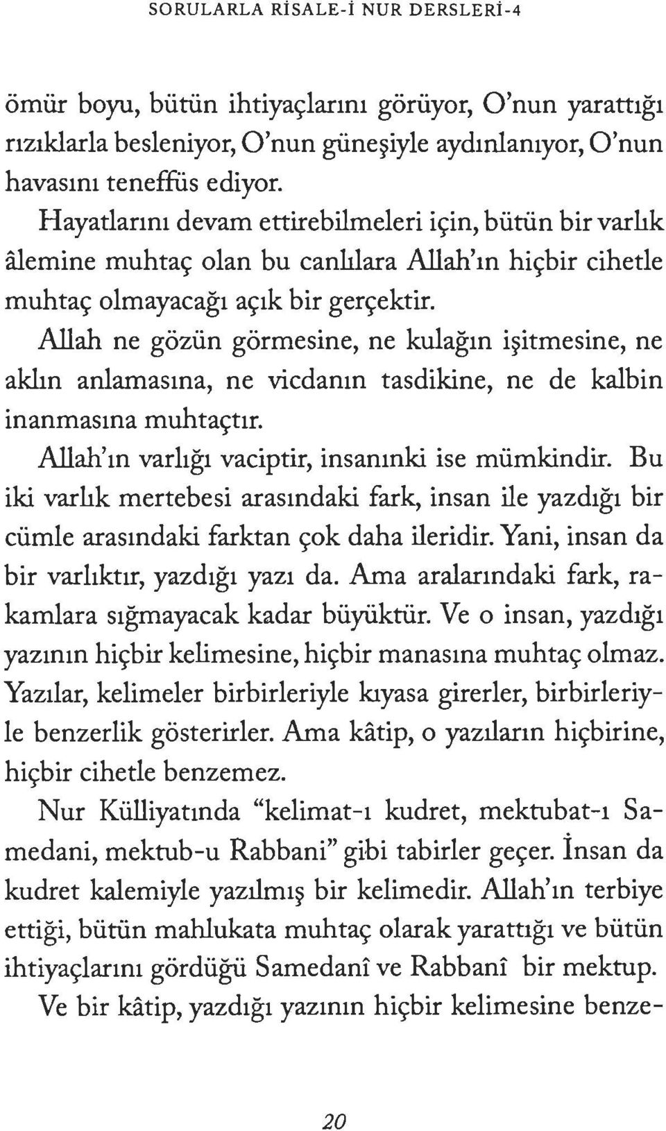 Allah ne goziin gormesine, ne kulagm i~itmesine, ne akhn anlamasma, ne vicdamn tasdikine, ne de kalbin inanmasma muhtas:tir. Allah'm varhg1 vaciptir, insamnki ise miimkindir.