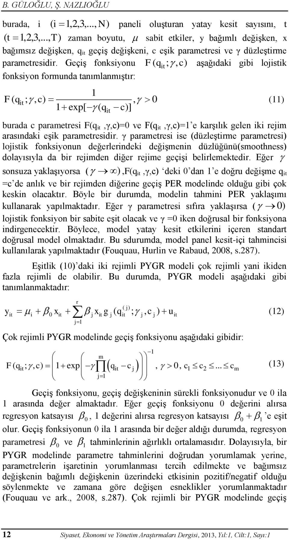 Geçiş fonksiyonu F( q;, c) aşağıdaki gibi loistik fonksiyon formunda tanımlanmıştır: 1 F( q;, c), 0 1 exp[ ( q c)] (11) burada c parametresi F(q,γ,c)=0 ve F(q,γ,c)=1 e karşılık gelen iki reim